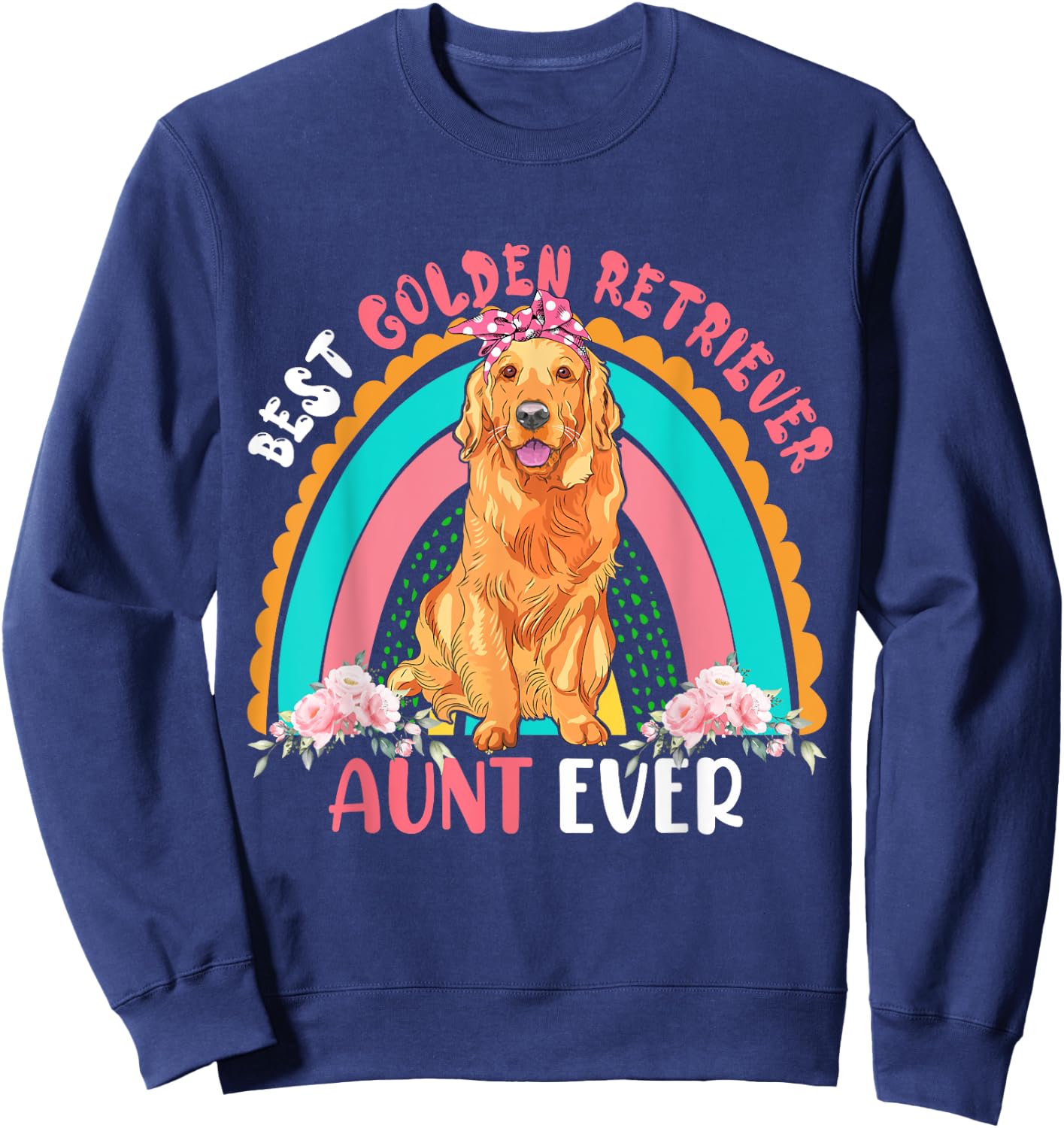 Best Golden Retriever Aunt Ever Cute Rainbow Flowers Dog Men Women Sweatshirt - Sweatshirt | Navy
