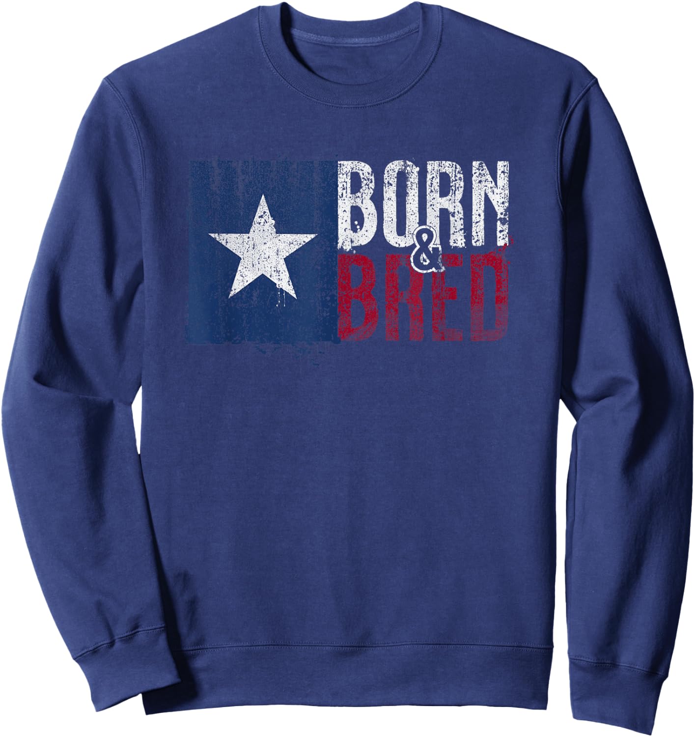 Texas Flag Pride Born & Bred Native Home for Proud Texan Sweatshirt - Sweatshirt | Navy