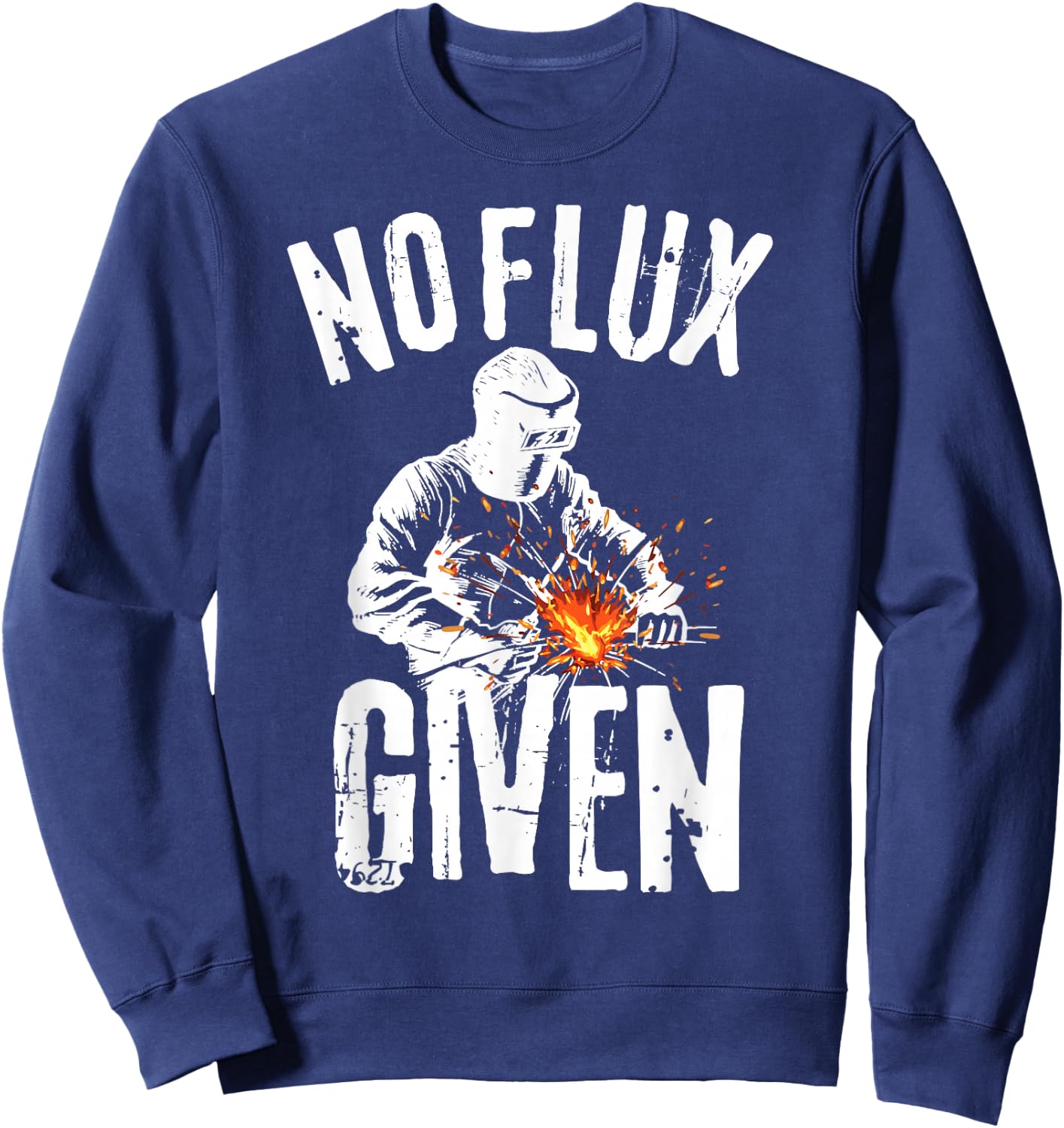 No Flux Given Shirt | Funny Welding T Shirt Welder Shirt Sweatshirt - Sweatshirt | Navy