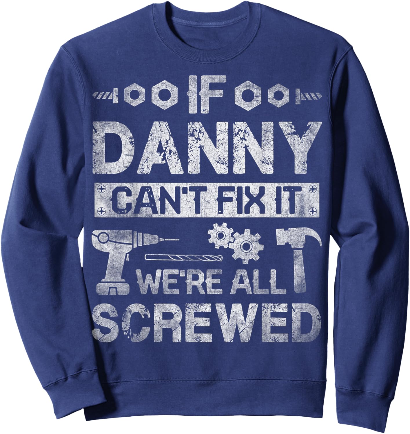 If Danny Can't Fix it We're All Screwed Funny Fathers Gift Sweatshirt - Sweatshirt | Navy