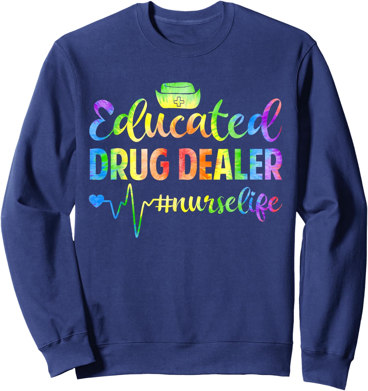 Tie Dye Educated Drug Funny Dealer Nursing Nurse Heartbeat Sweatshirt - Sweatshirt | Navy