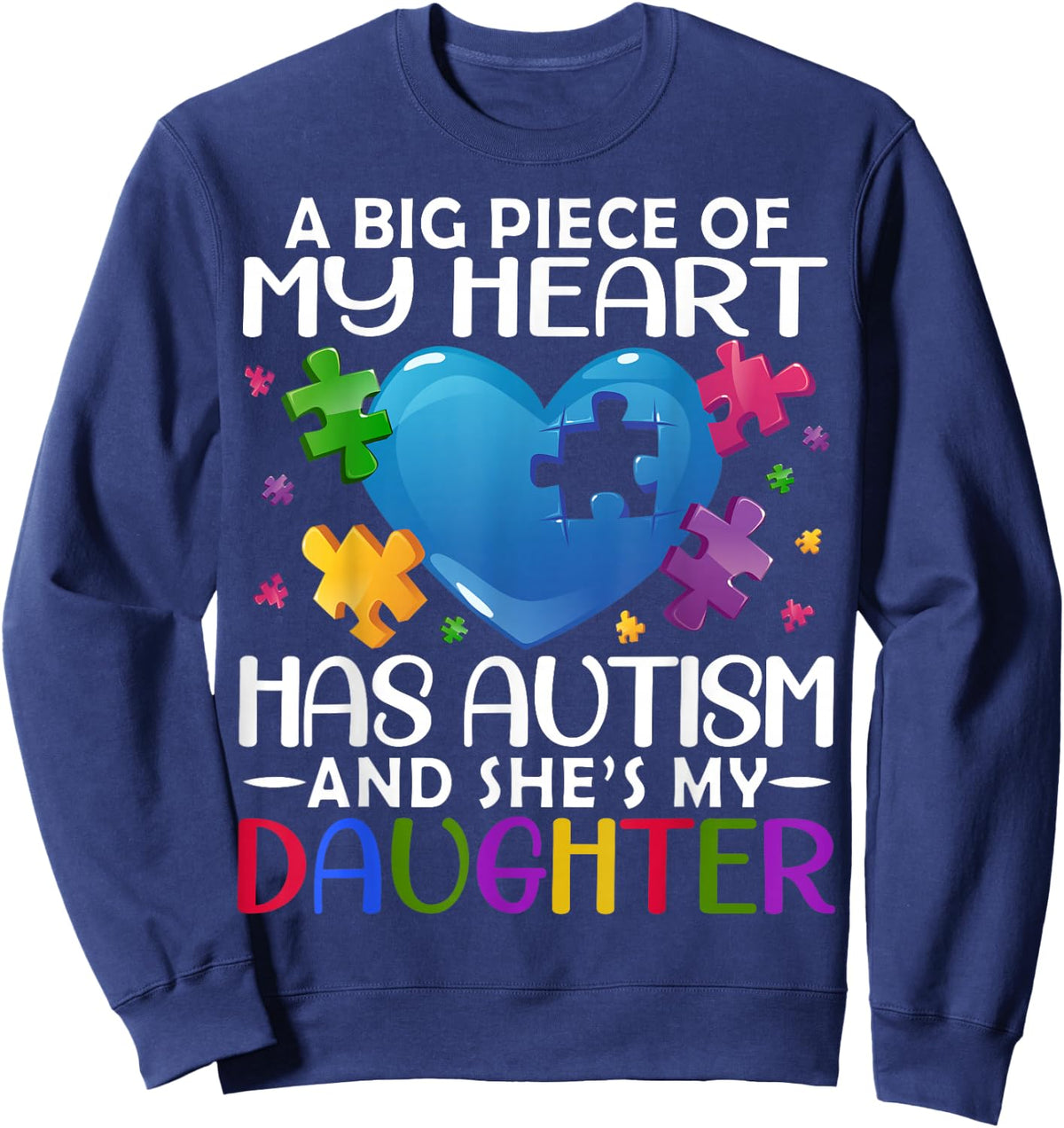 A Big Piece Of My Heart Has Autism and She's My Daughter Sweatshirt - Sweatshirt | Navy
