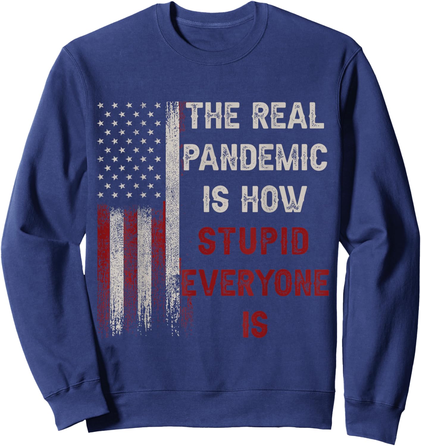 The Real Pandemic Is How Stupid Everyone Is 1776 Vintage Sweatshirt - Sweatshirt | Navy