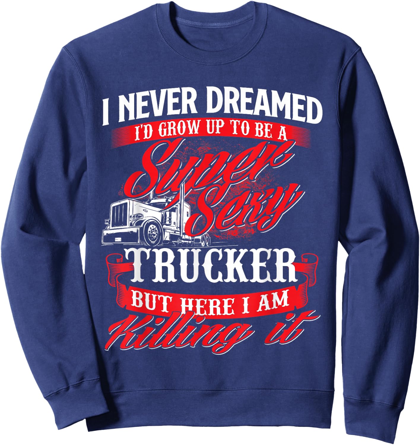 Sexy Trucker - Semi Truck Driver Big Rig Trucking Sweatshirt - Sweatshirt | Navy