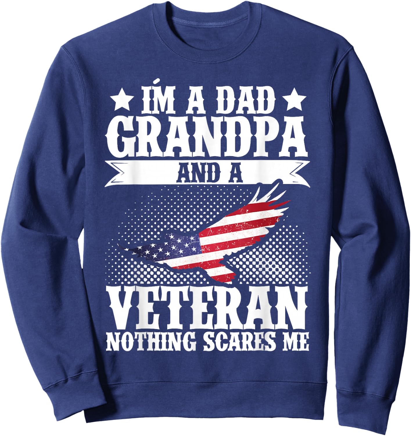 I'm A Dad Grandpa and A Veteran US Flag Veterans Day Sweatshirt - Sweatshirt | Navy