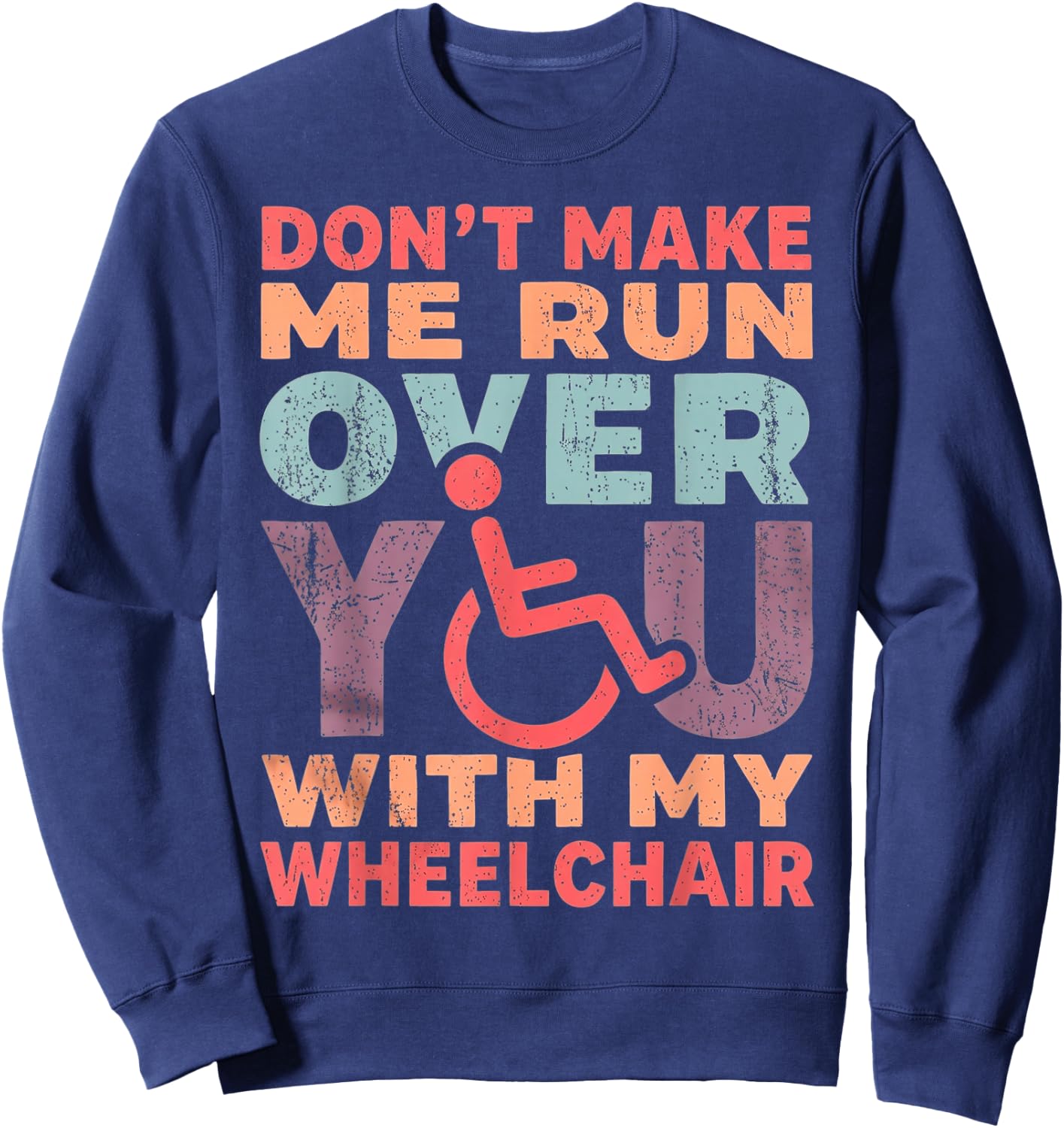 Don't Make Me Run Over You with My Wheelchair Sweatshirt - Sweatshirt | Navy