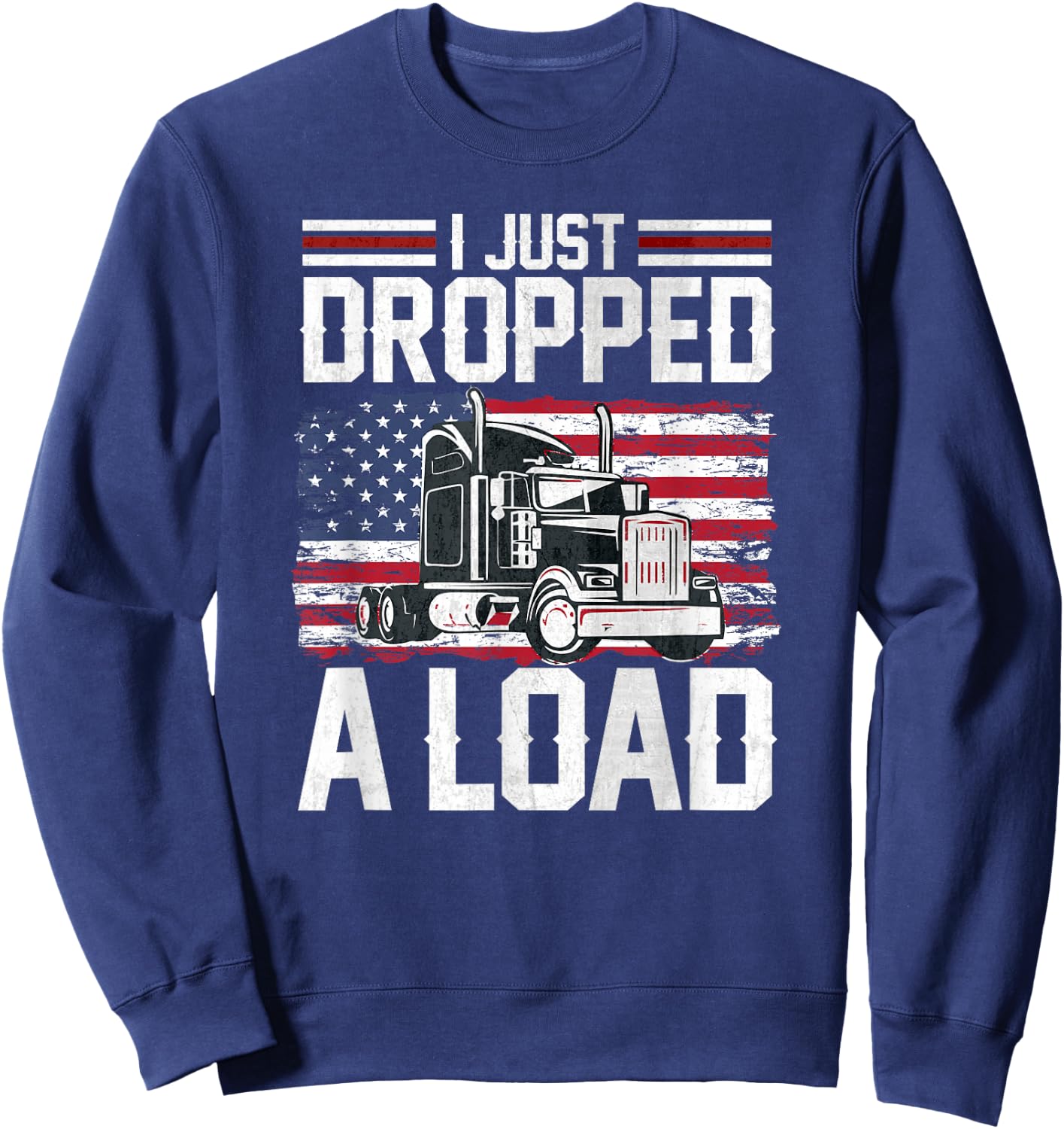 I Just Dropped A Load Funny Trucker American Flag Sweatshirt - Sweatshirt | Navy