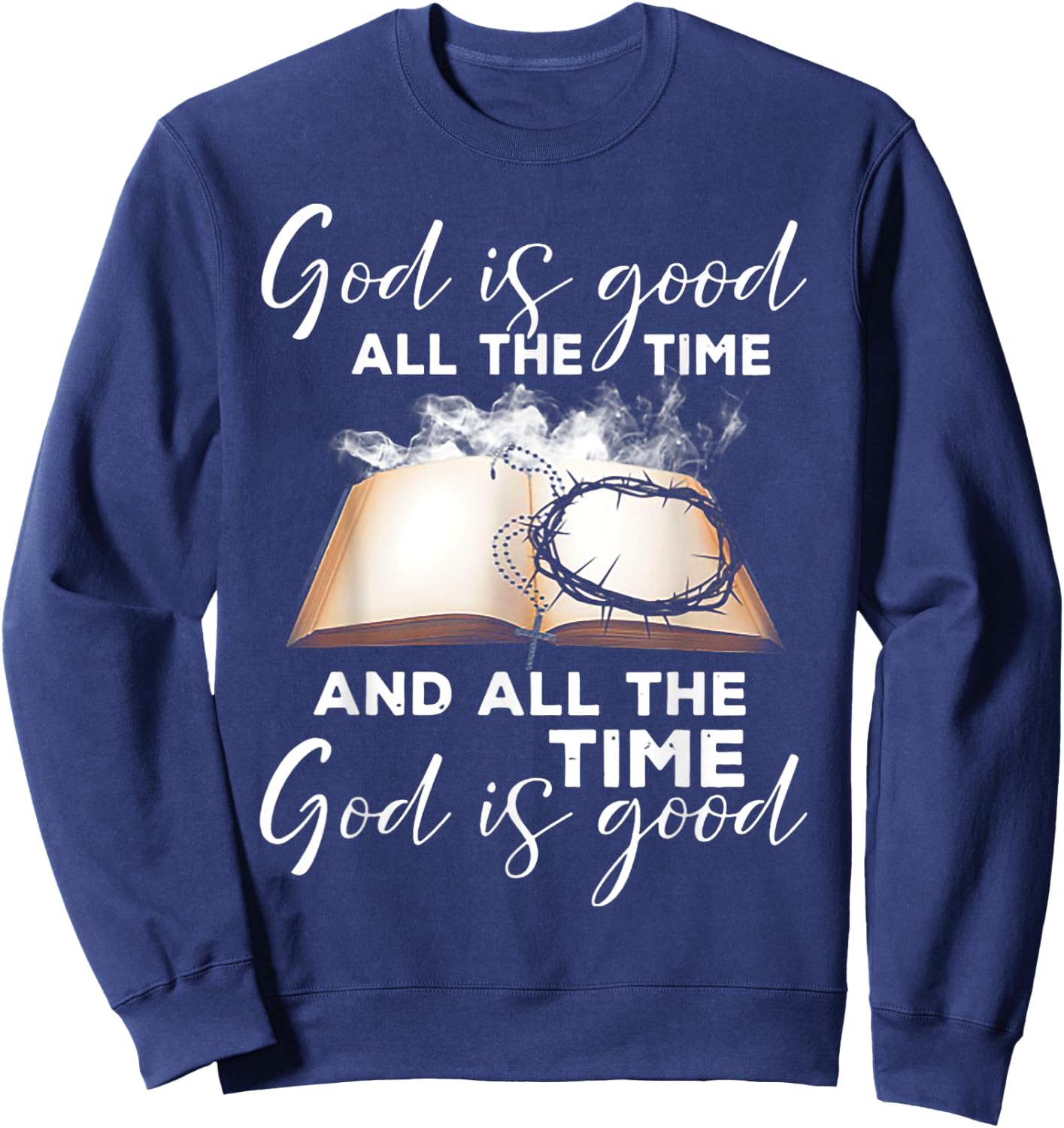 God Is Good All The Time And All The Time God is Good Sweatshirt - Sweatshirt | Navy