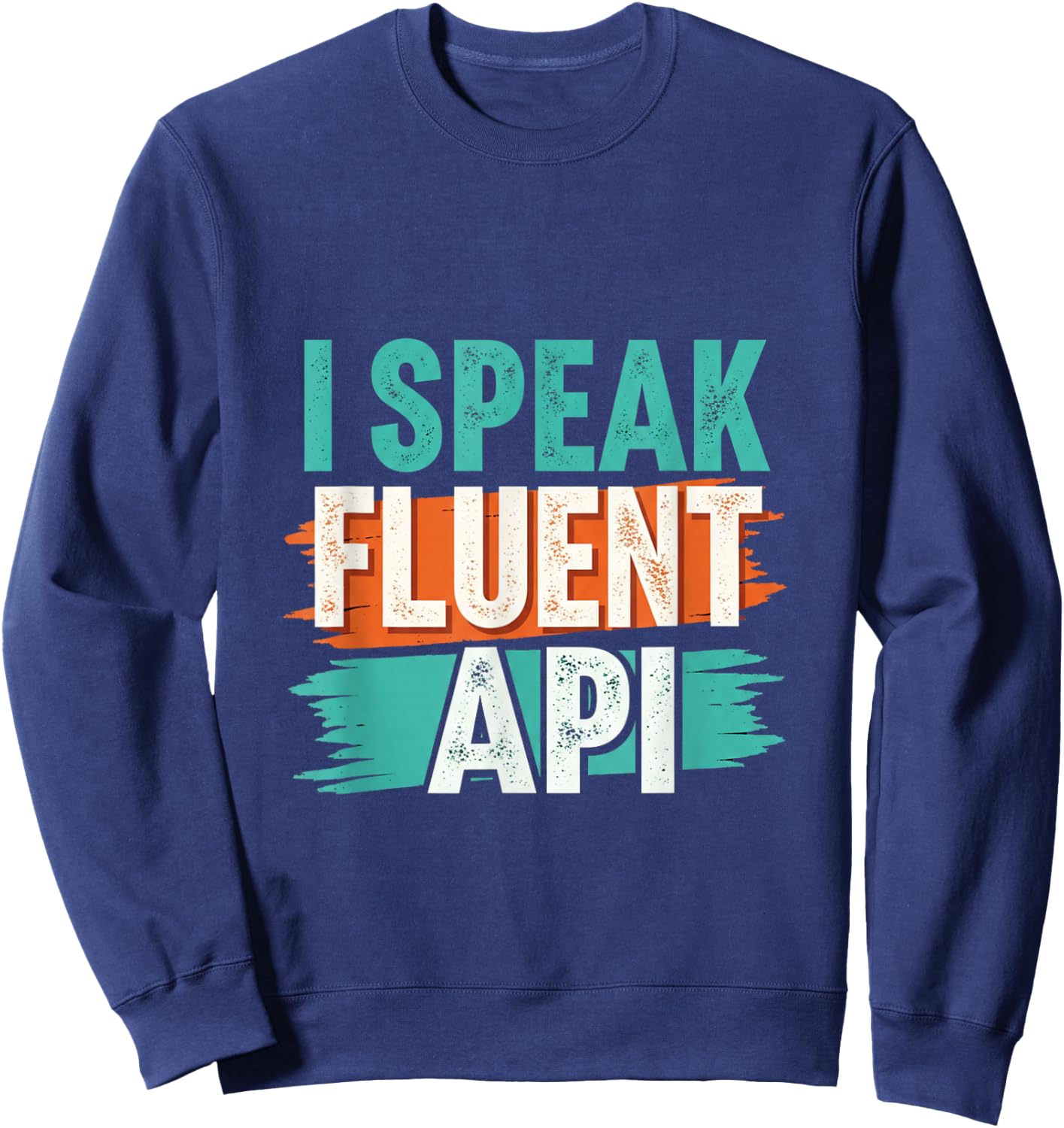 I Speak Fluent API for Programmer and coders Sweatshirt - Sweatshirt | Navy