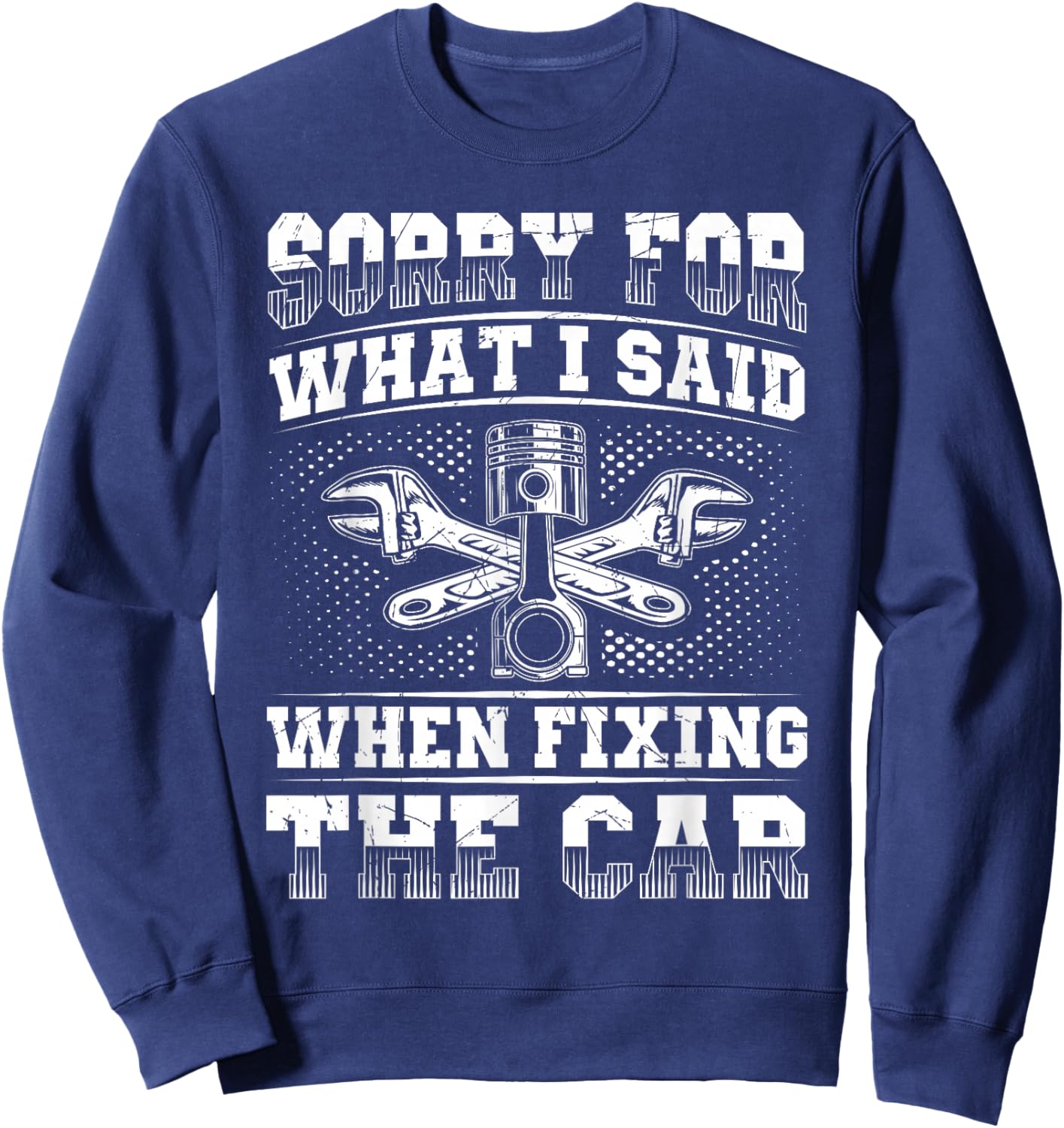Sorry For What I Said - Car Mechanic Engineer Auto Repair Sweatshirt - Sweatshirt | Navy