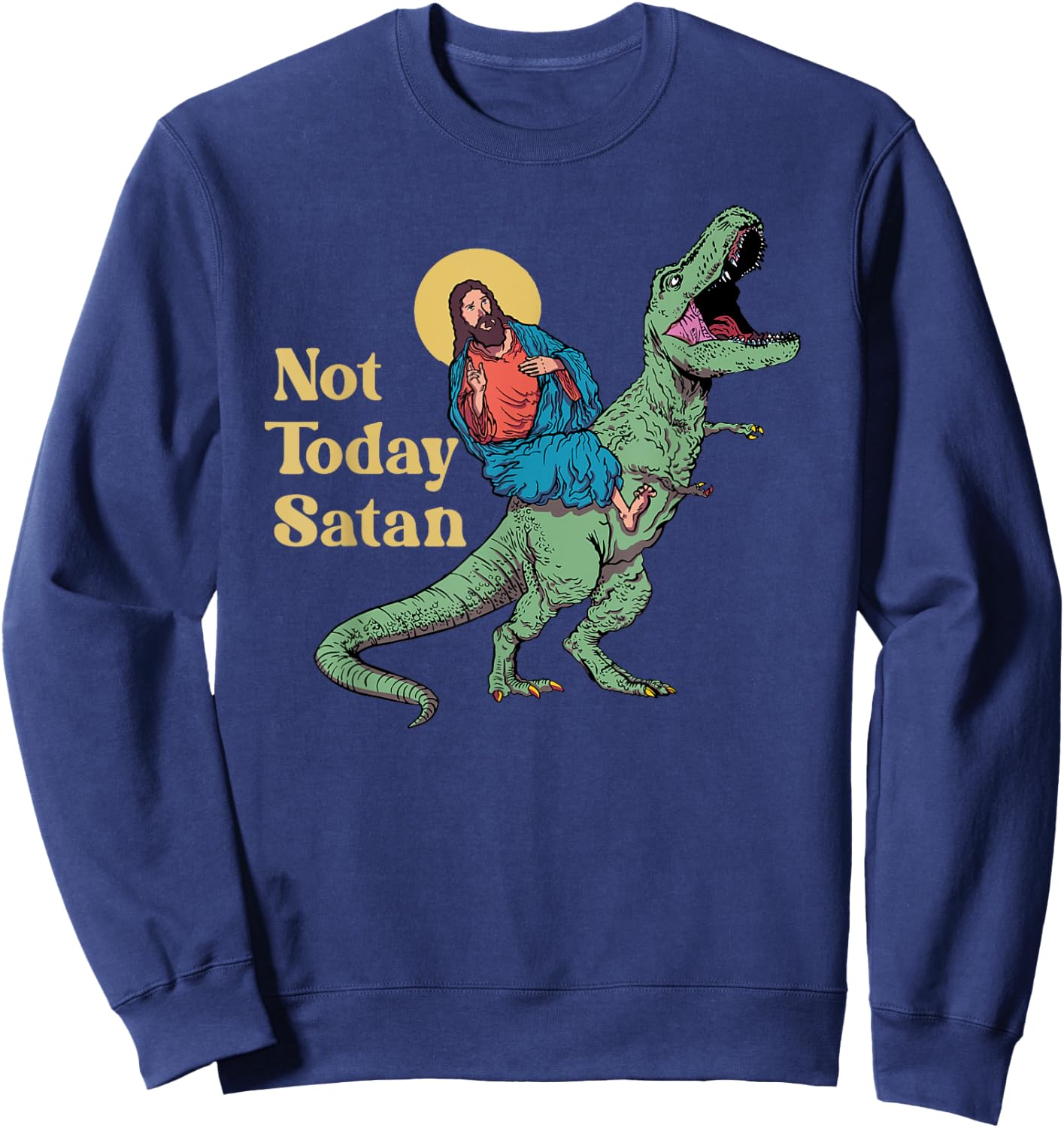 Not Today Satan Jesus Riding Dinosaur T Rex Funny Sarcastic Sweatshirt - Sweatshirt | Navy