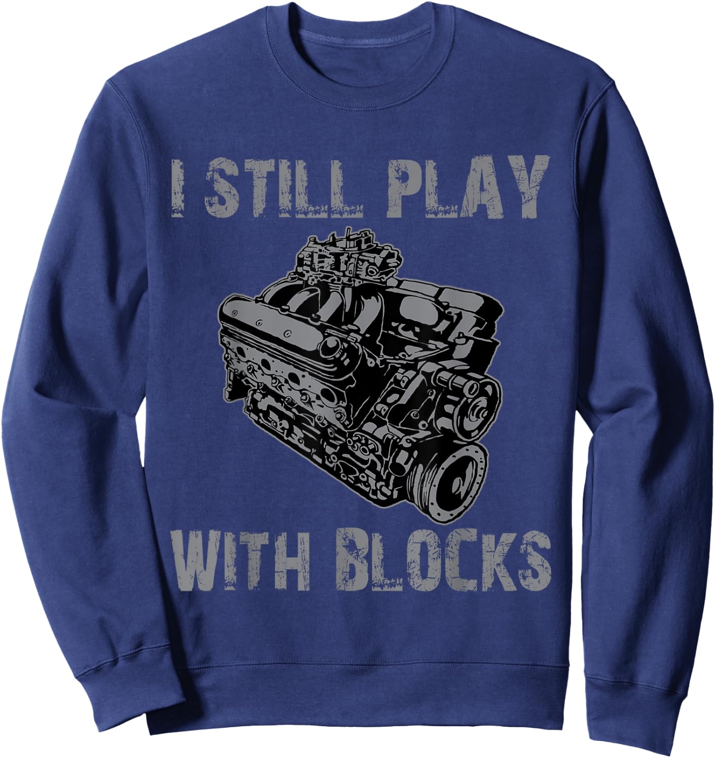 Funny I still play with blocks racing engine car mechanic Sweatshirt - Sweatshirt | Navy