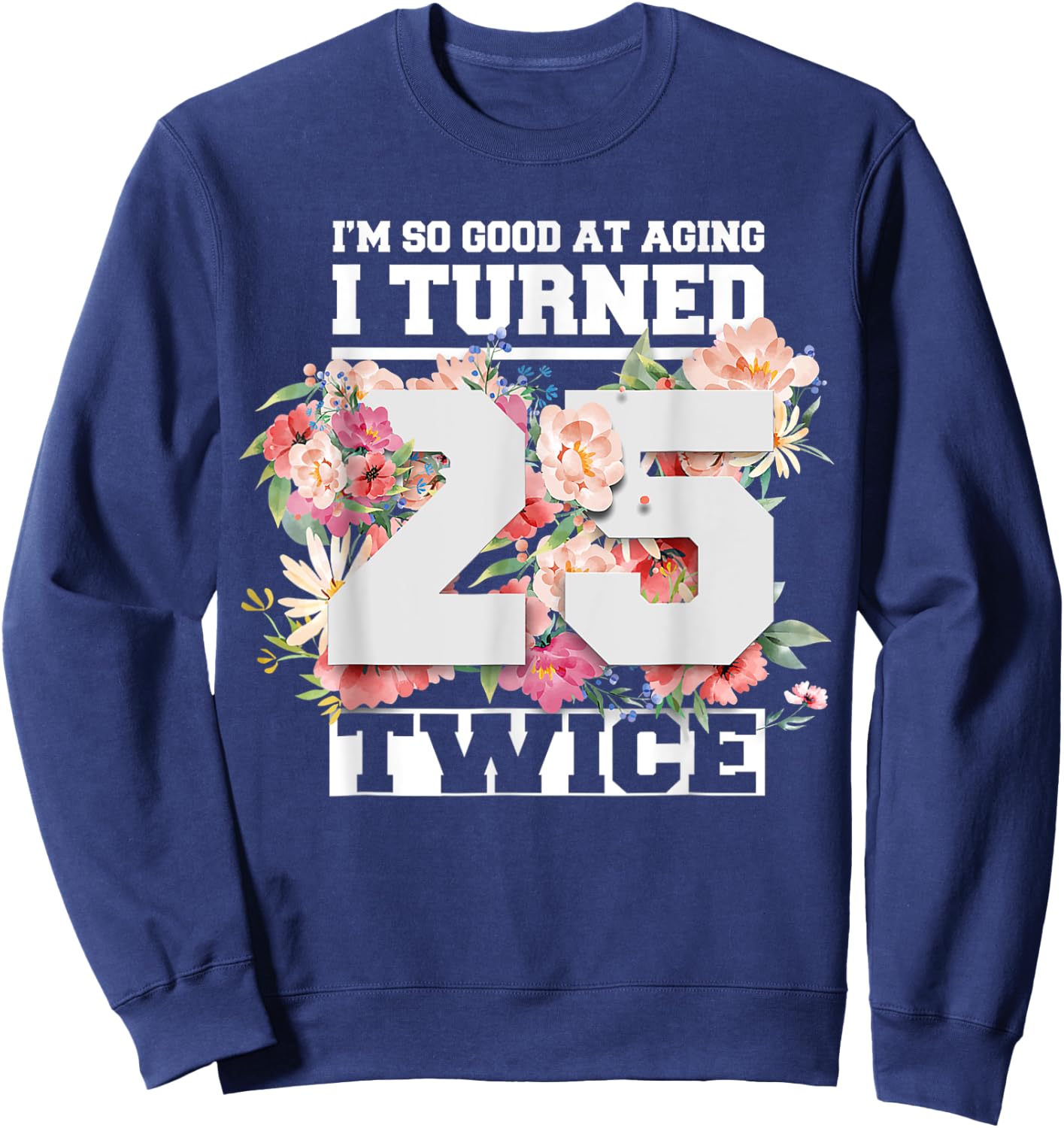 I Turned 25 Twice Fifty 50 Years Old 50th Birthday Men Women Sweatshirt - Sweatshirt | Navy