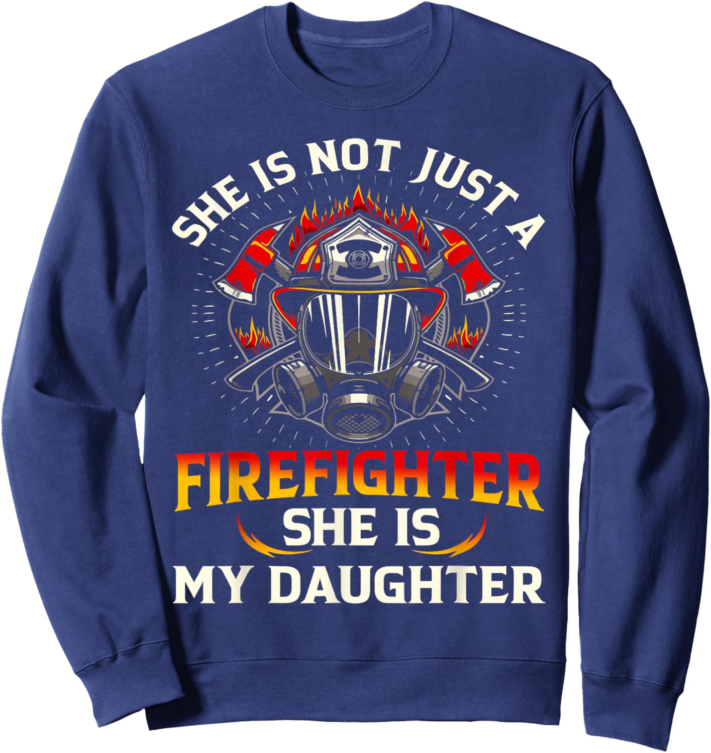 She Is Not Just A Firefighter She Is My Daughter Fire Sweatshirt - Sweatshirt | Navy