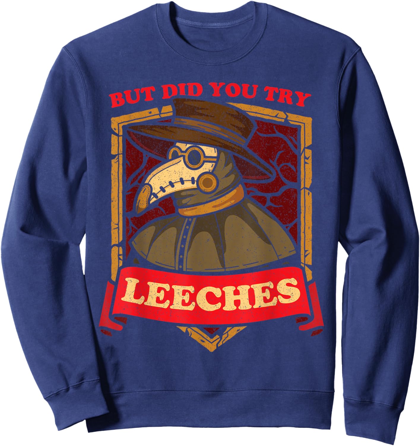 But Did You Try Leeches Plague Doctor Middle Age Medicines Sweatshirt - Sweatshirt | Navy