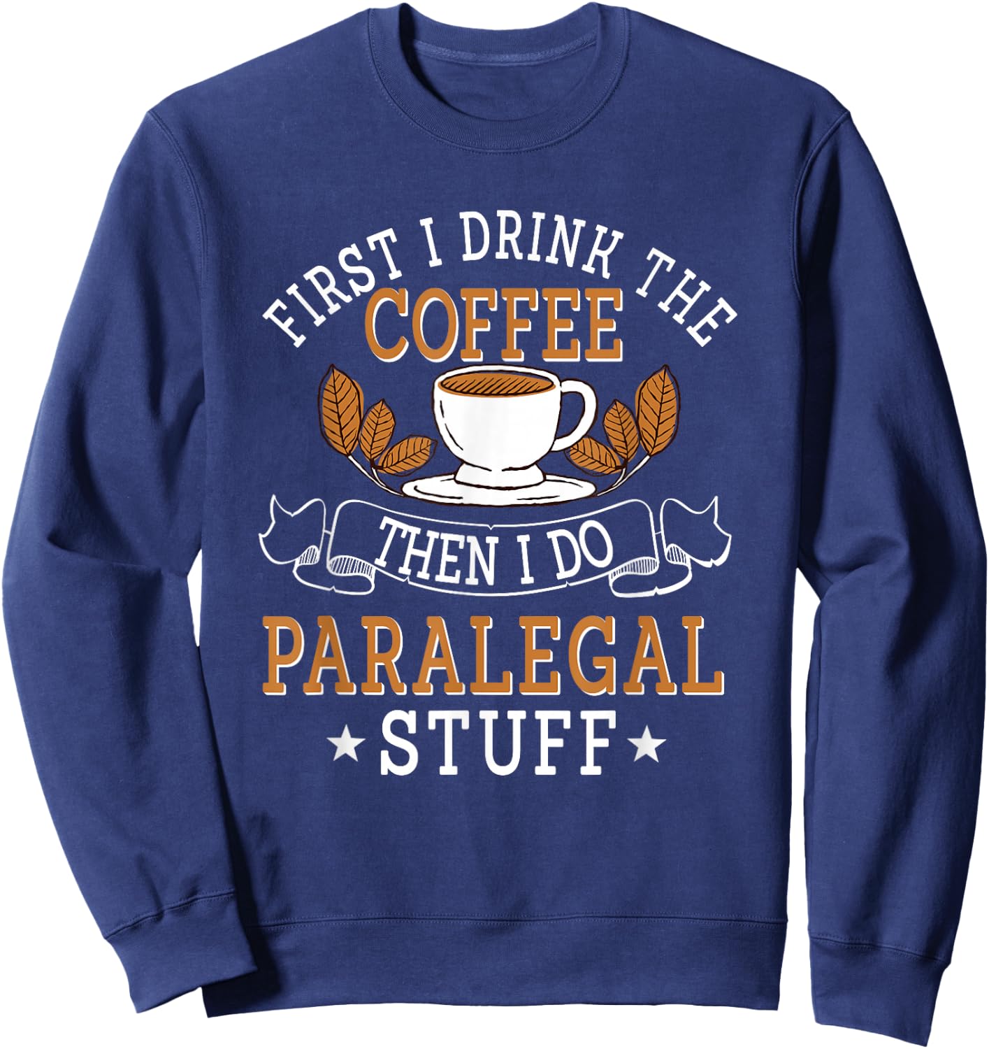 Paralegal Law Legal Assistant Firm Litigator Coffee Lover Sweatshirt - Sweatshirt | Navy
