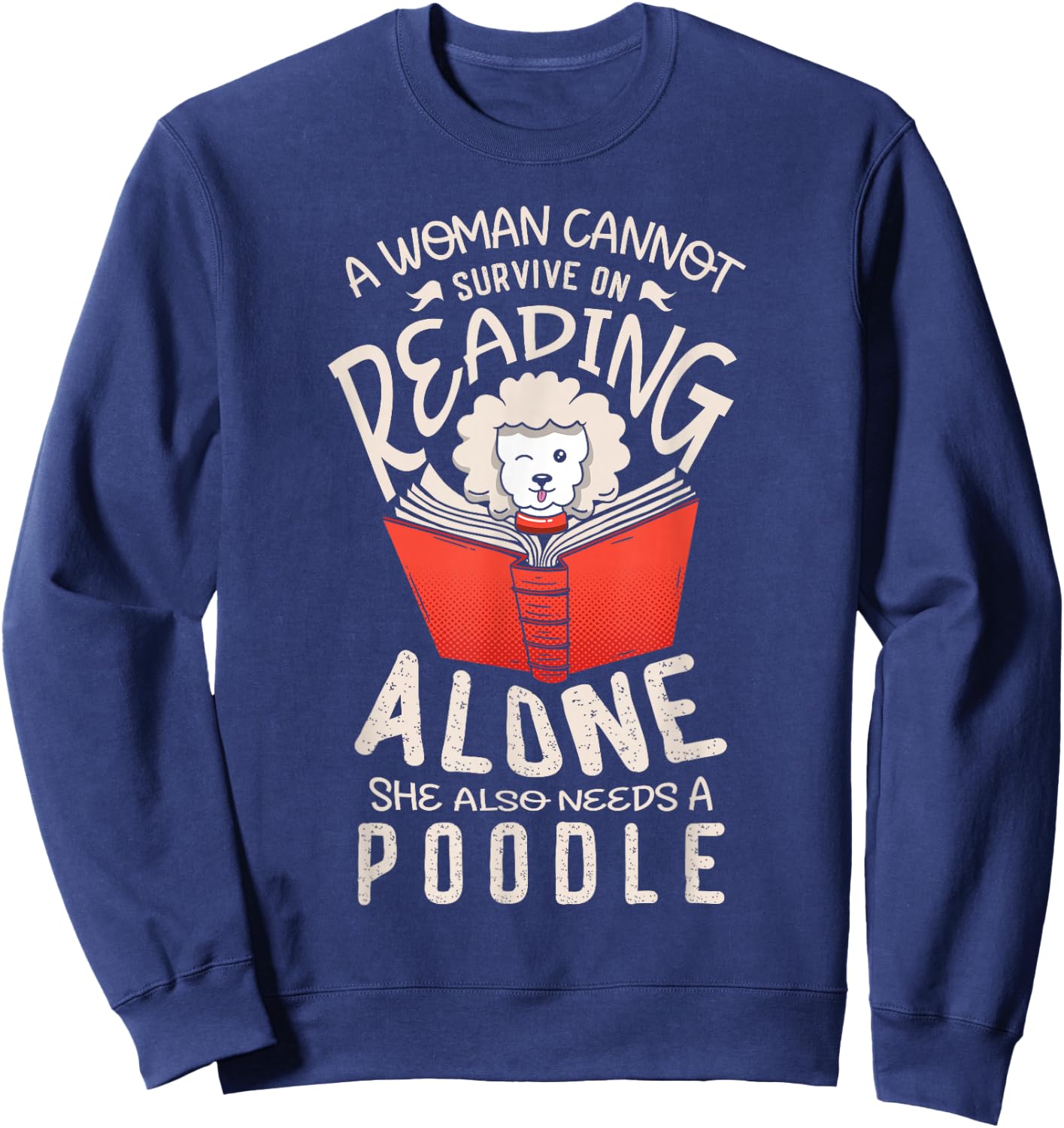 A woman cannot survive on reading alone she also poodles Sweatshirt - Sweatshirt | Navy