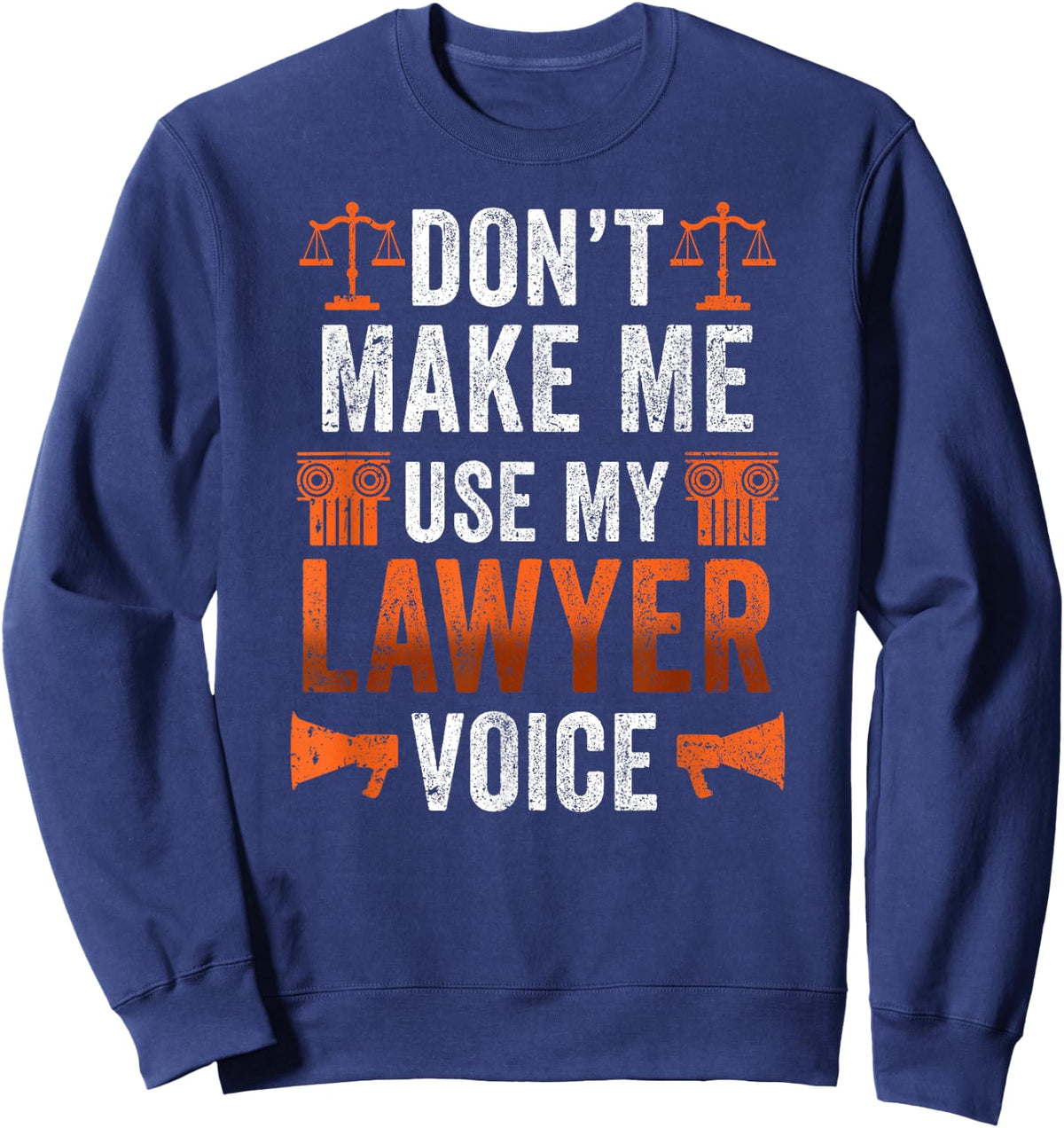 Dont Make Me Use My Lawyer Voice Attorney Law Advocate Sweatshirt - Sweatshirt | Navy