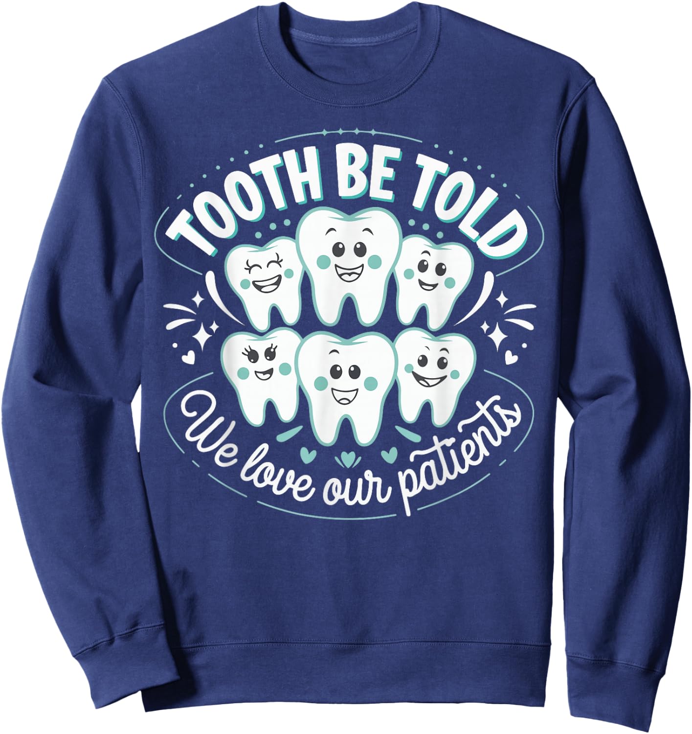 Tooth Be Told We Love Our Patients Sweatshirt - Sweatshirt | Navy