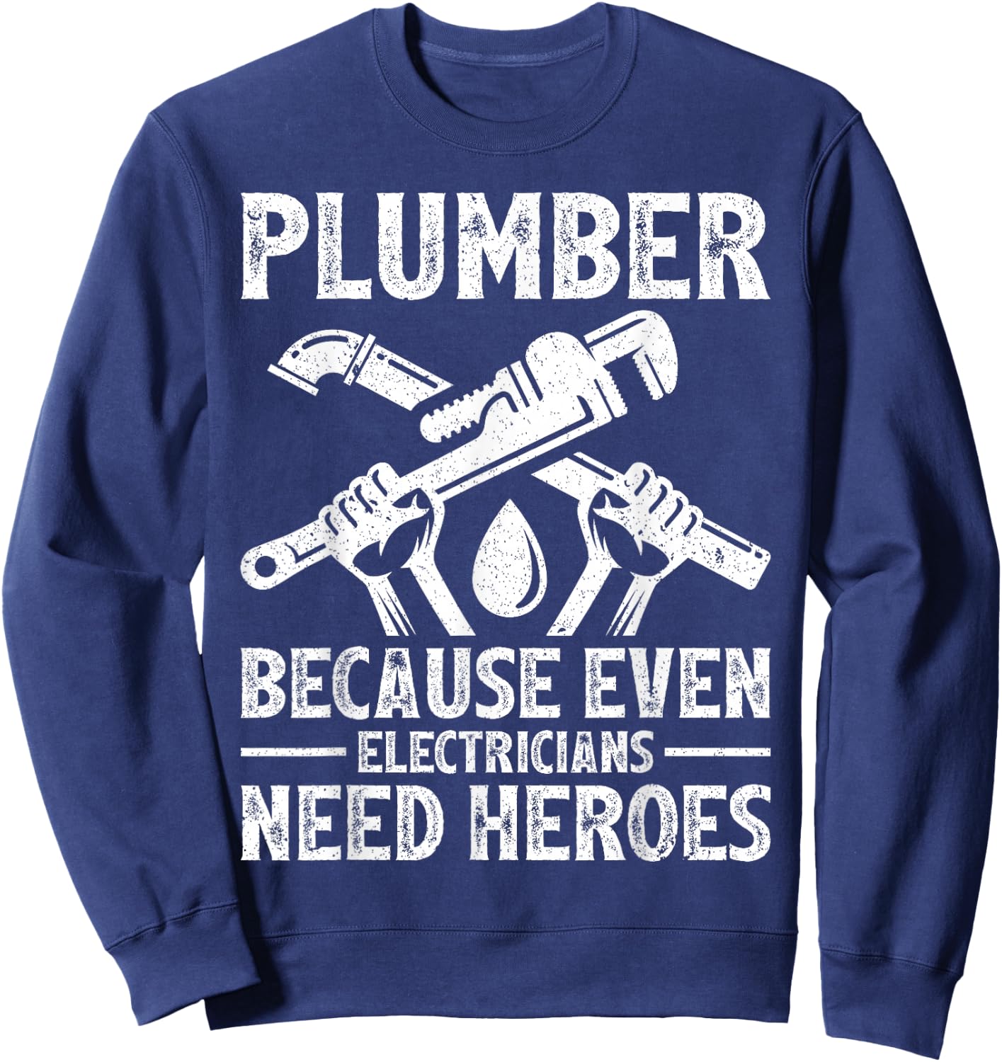 Plumber Because Even Electricians Need Heroes Funny Plumber Sweatshirt - Sweatshirt | Navy