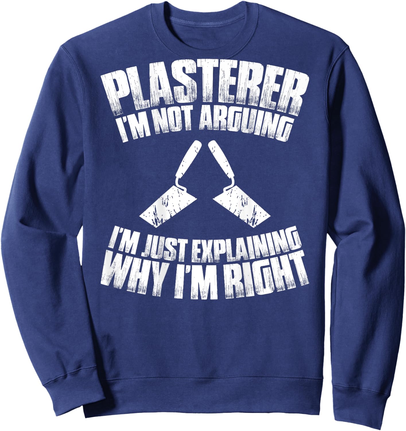Stuccoer I'm Not Arguing Plasterer Sweatshirt - Sweatshirt | Navy
