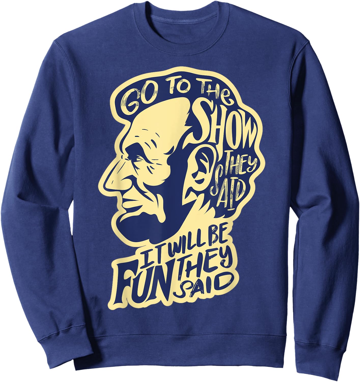 Go To The Show They Said -Funny Abraham Lincoln History Buff Sweatshirt - Sweatshirt | Navy
