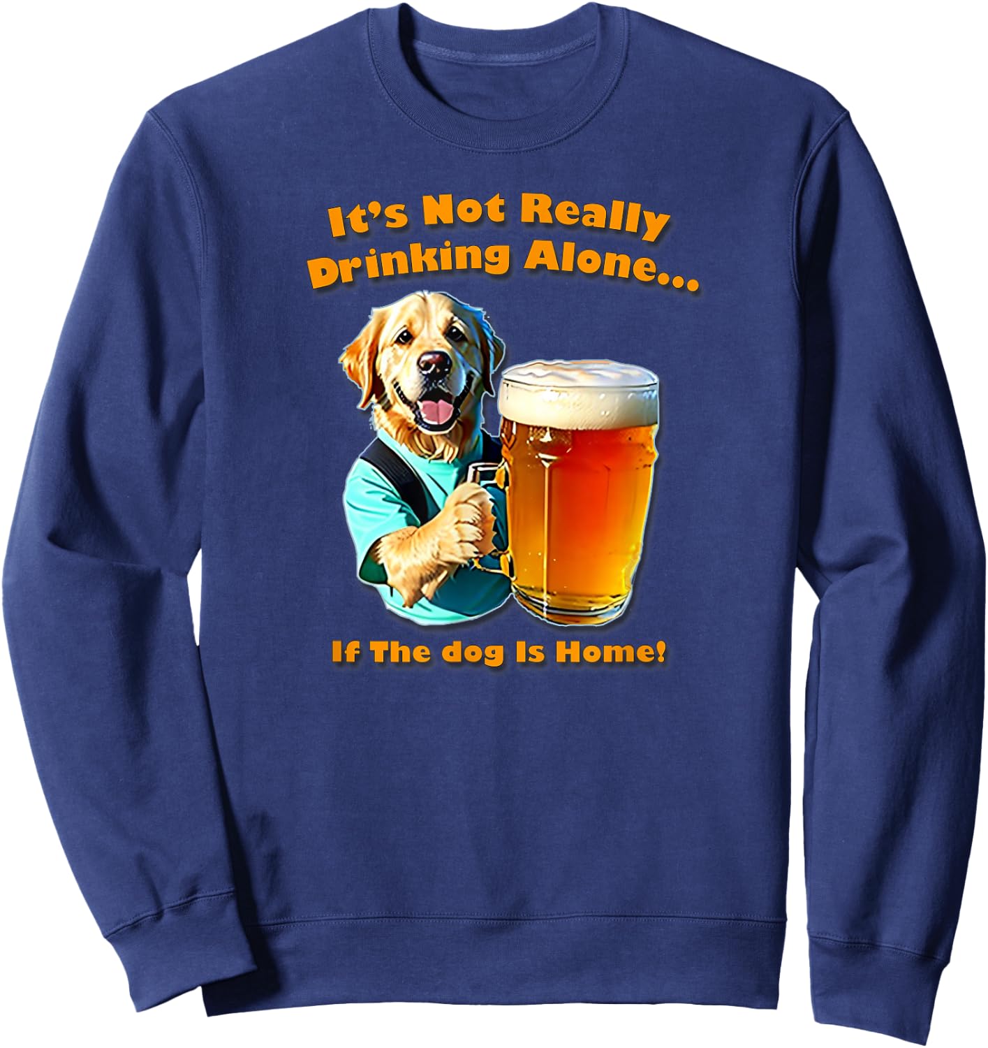 It's Not Really Drinking Alone... If Your Dog Is Home, Yoray Sweatshirt - Sweatshirt | Navy