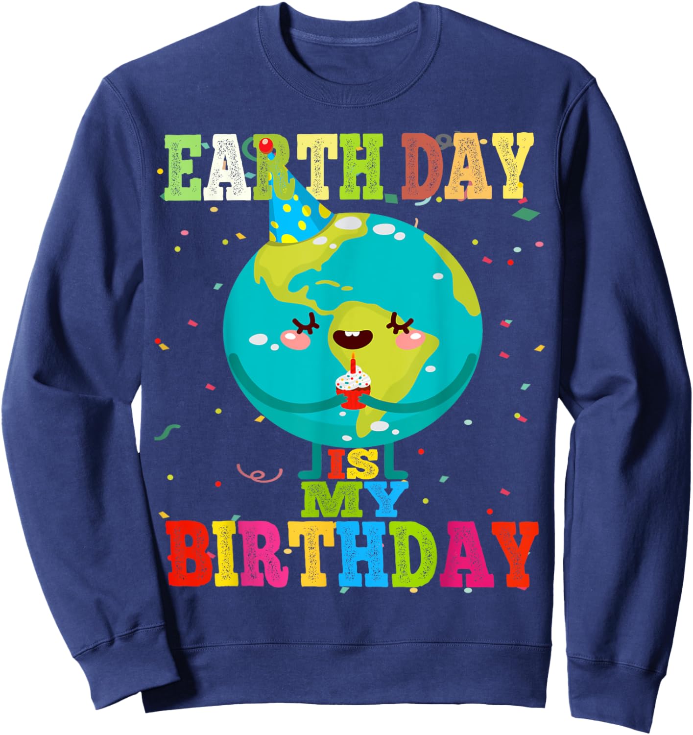Earth Day Is My Birthday Environment Earth Day Bday Gift Sweatshirt - Sweatshirt | Navy