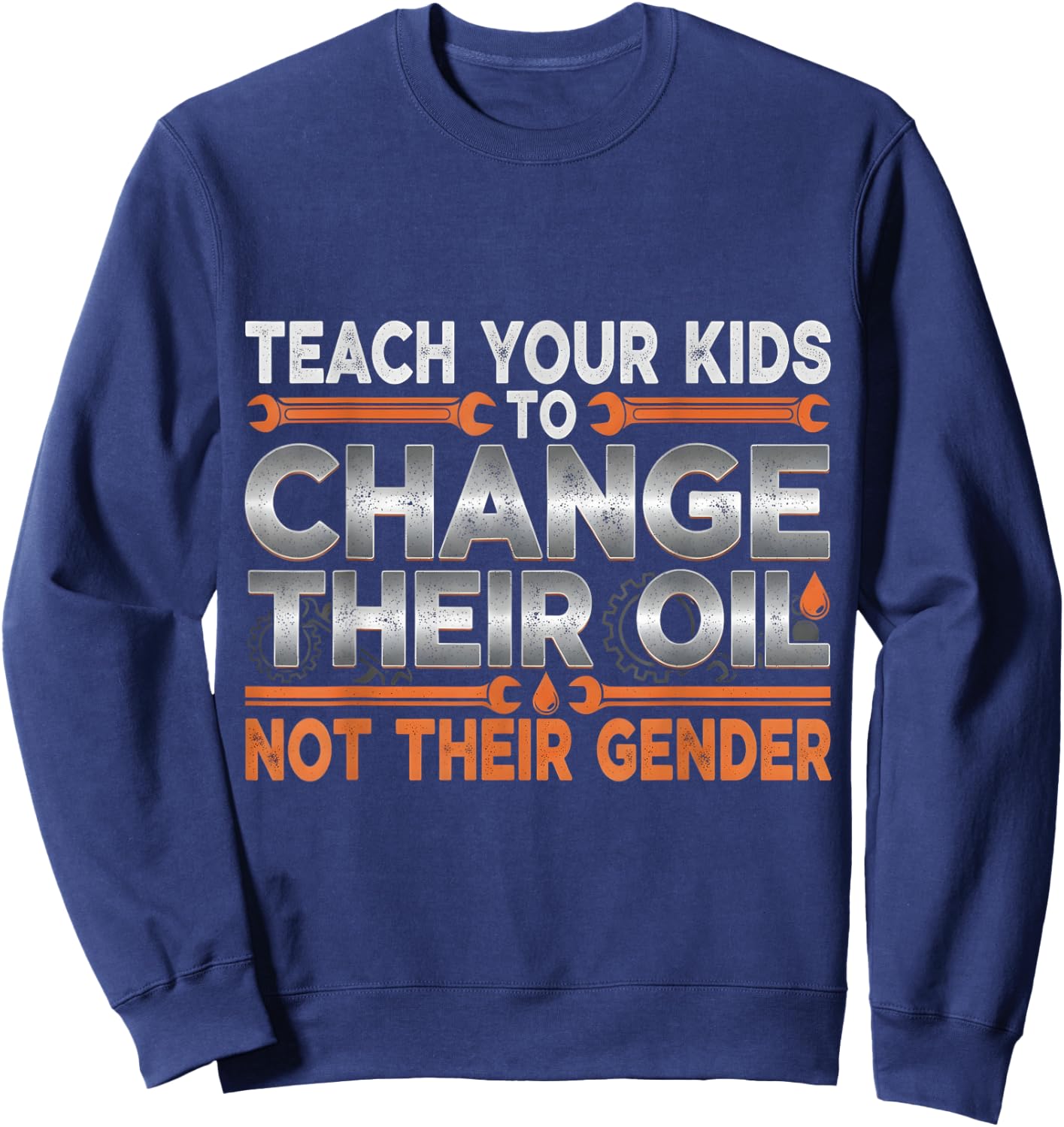Teach Your Kids to Change Their Oil Not Their Gender Funny Sweatshirt - Sweatshirt | Navy