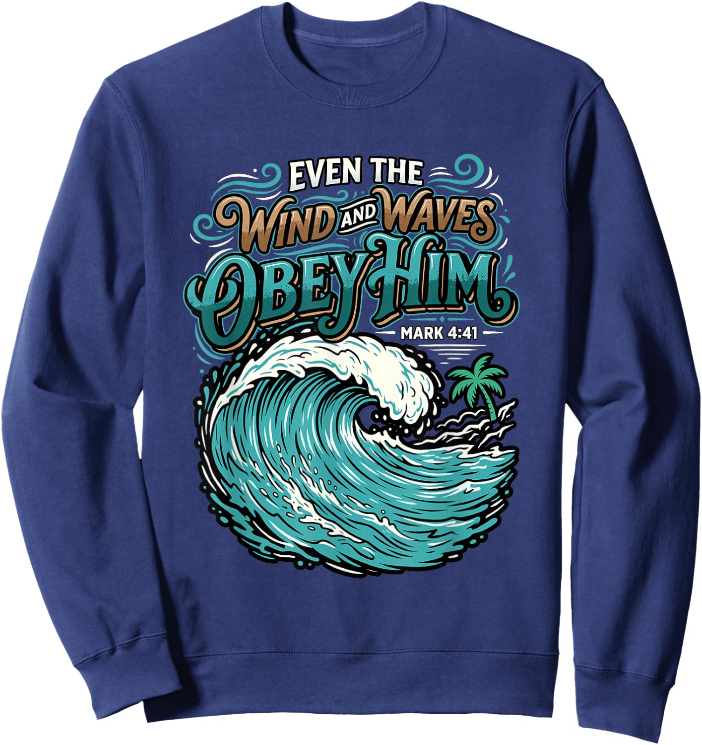 Even The Wind and Waves Obey Him Mark 4:41 Christian Bible Sweatshirt - Sweatshirt | Navy