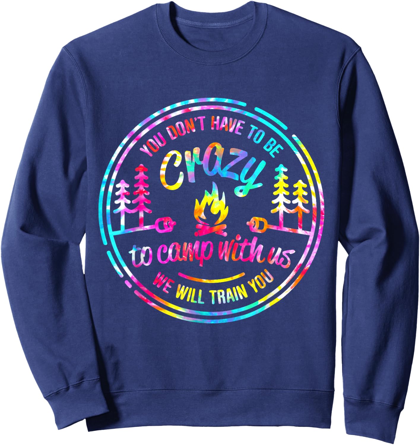 You Don't Have to Be Crazy To Camp With Us Tie Dye Camping Sweatshirt - Sweatshirt | Navy