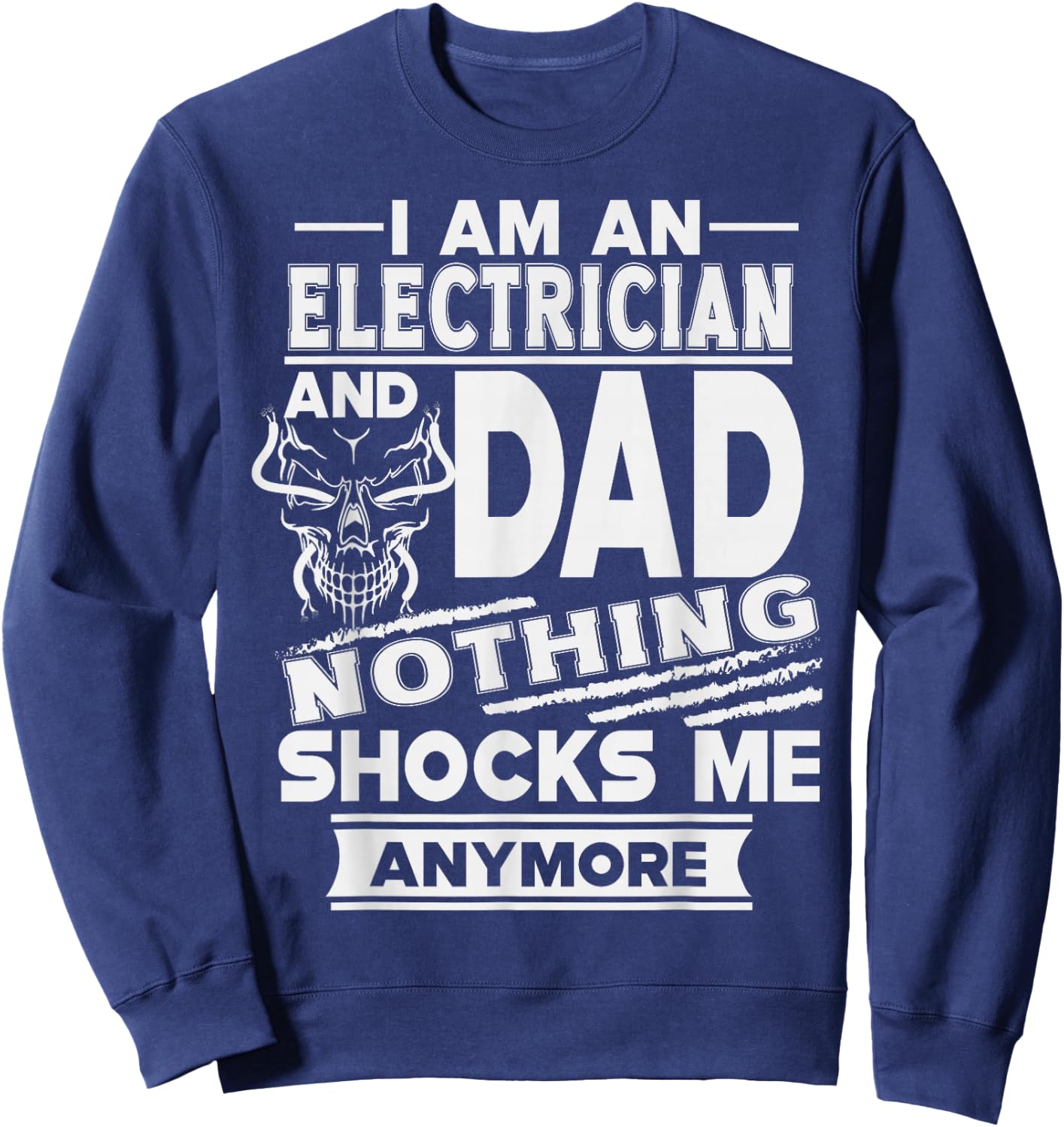 I Am an Electrician and Dad Nothing Shocks Me Anymore Sweatshirt - Sweatshirt | Navy