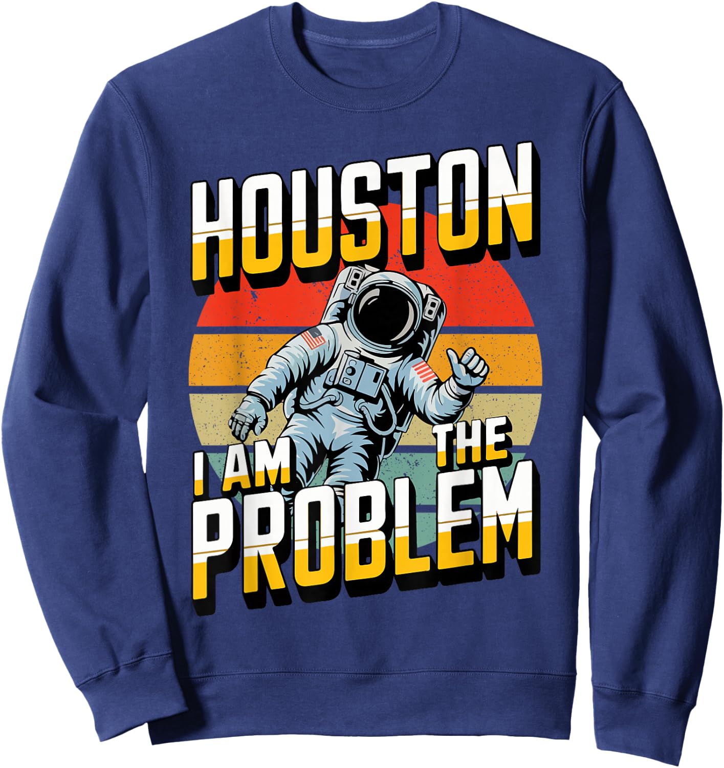 Houston I Am the Problem Sarcastic Astronaut Space Lovers Sweatshirt - Sweatshirt | Navy