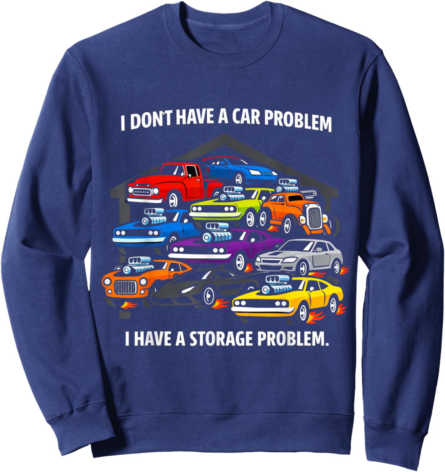 I Don’t Have A Car Problem I Have A Storage Issue Sweatshirt - Sweatshirt | Navy