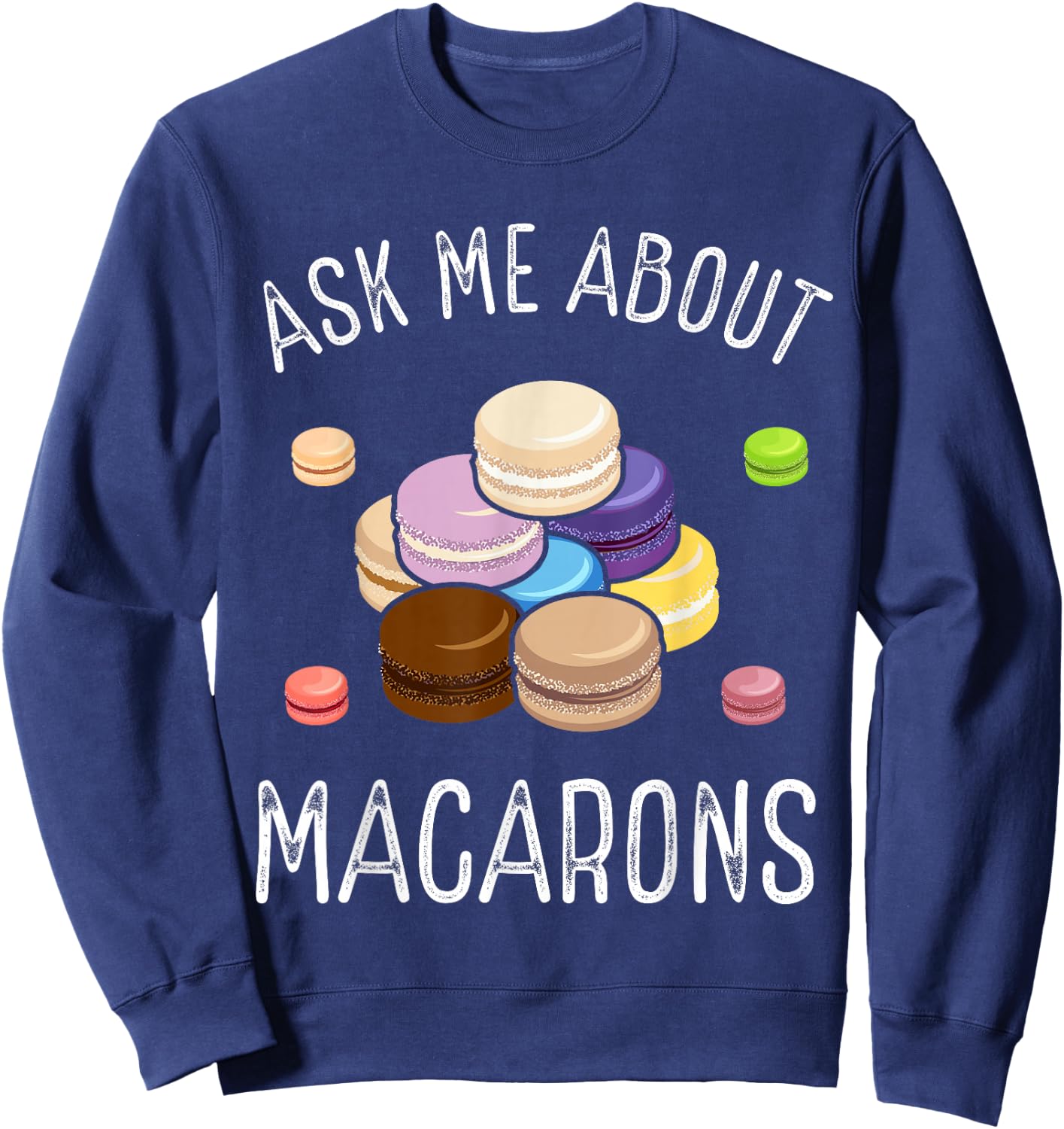 Macaroons Macarron Making French Cookie Baked Macarons Sweatshirt - Sweatshirt | Navy