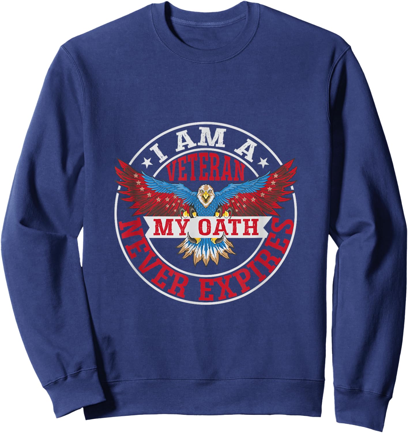 I Am A Veteran - My Oath Never Expires - Veteran Sweatshirt - Sweatshirt | Navy