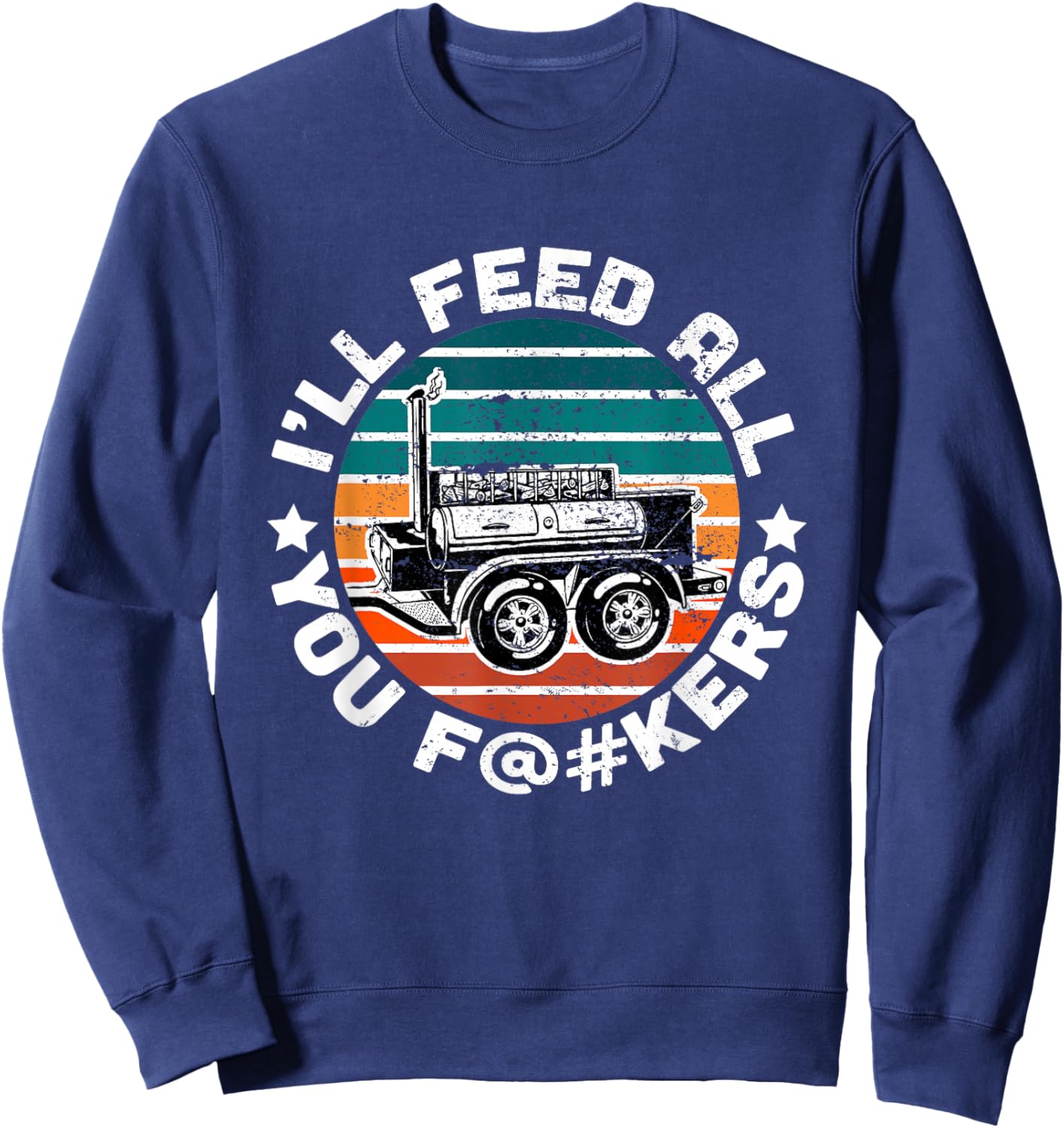BBQ Offset Smoker Pit Accessory I'll Feed All You F@#kers Sweatshirt - Sweatshirt | Navy