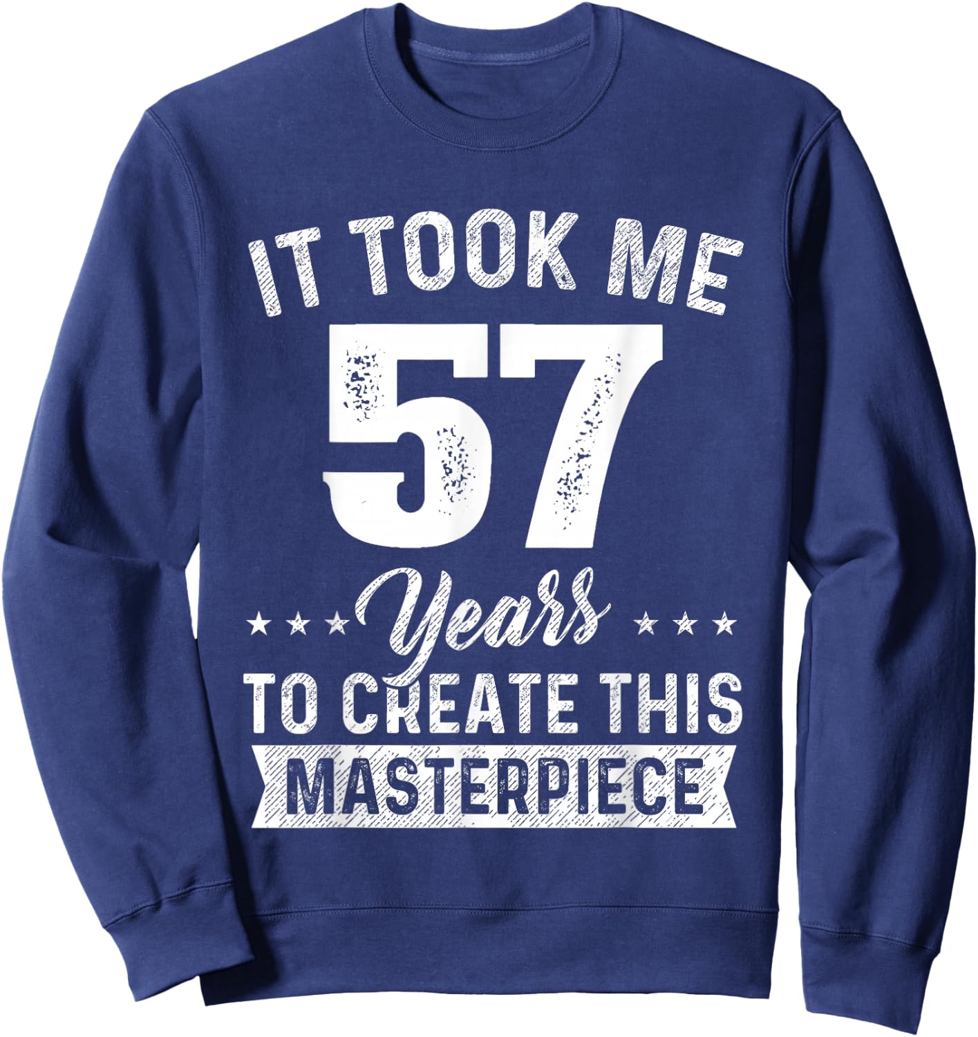 It Took Me 57 Years Masterpiece 57th Birthday 57 Years Old Sweatshirt - Sweatshirt | Navy