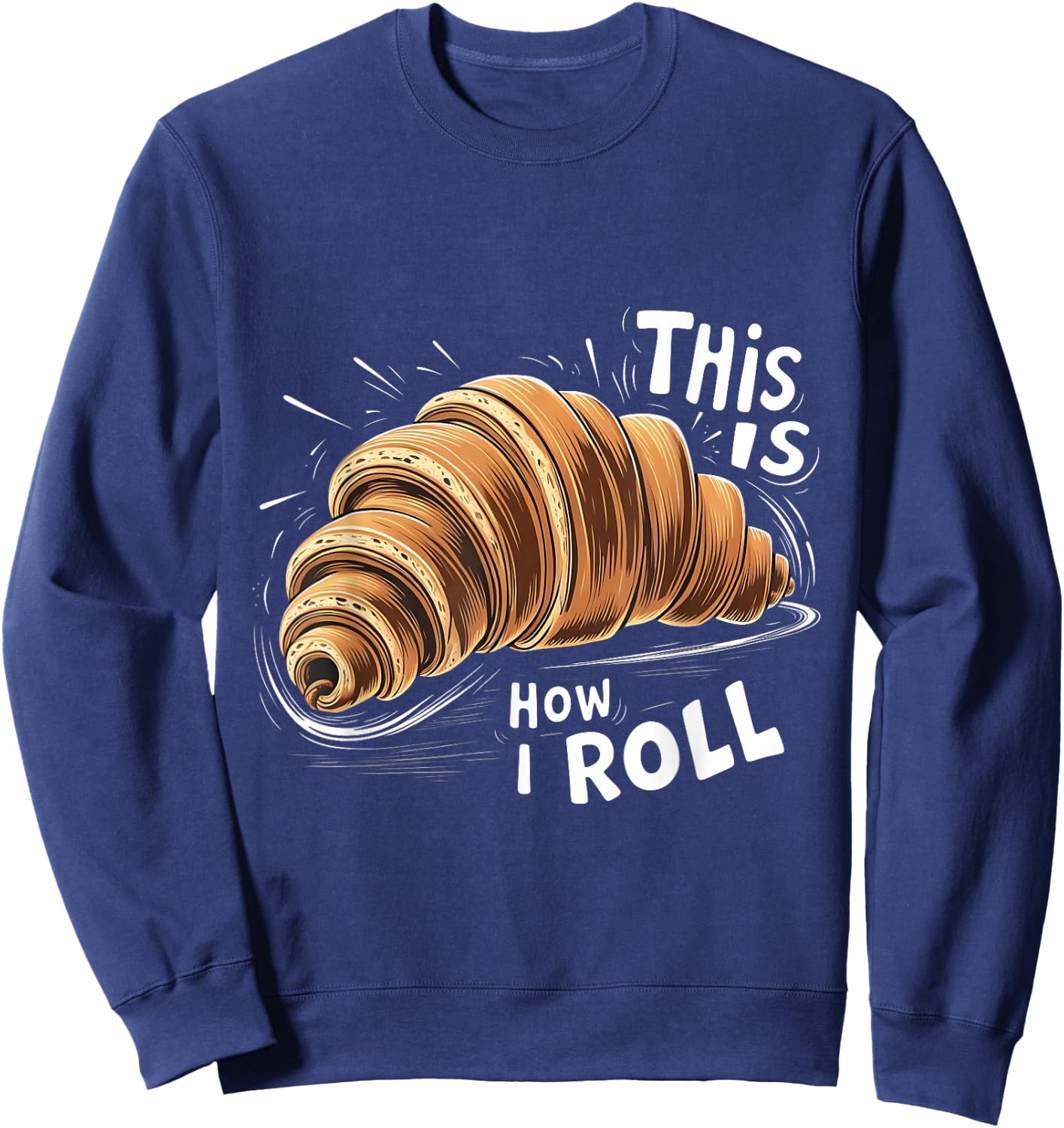 This is How I Roll Croissant French Bread Coffee Lover Sweatshirt - Sweatshirt | Navy