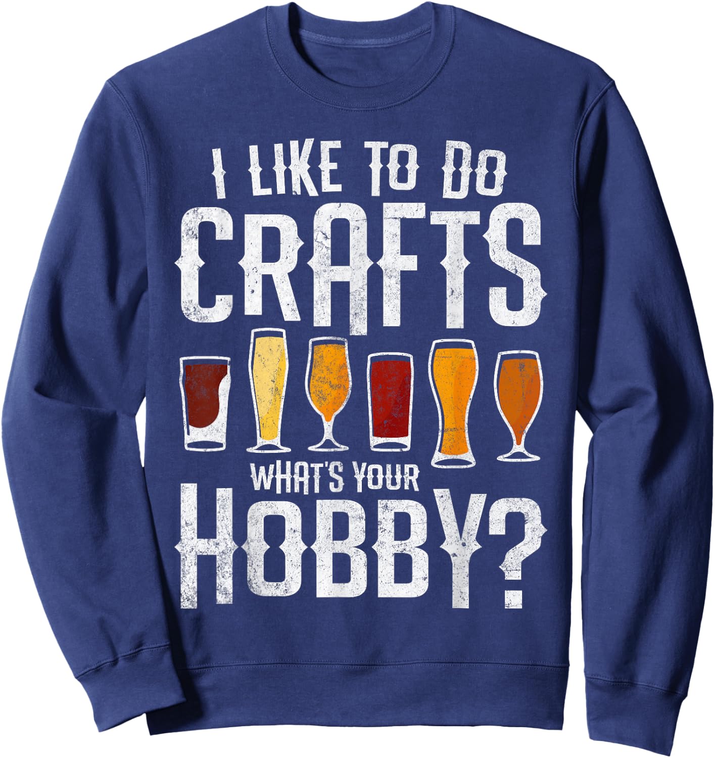I Like to Do Crafts What’s Your Hobby Craft Beer Drinkers Sweatshirt - Sweatshirt | Navy