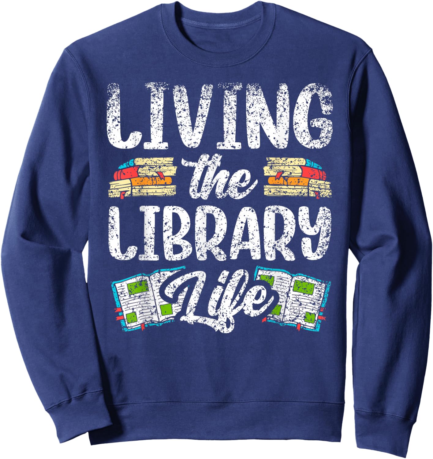 Living The Library Life Sayings Books Librarian Lover Sweatshirt - Sweatshirt | Navy