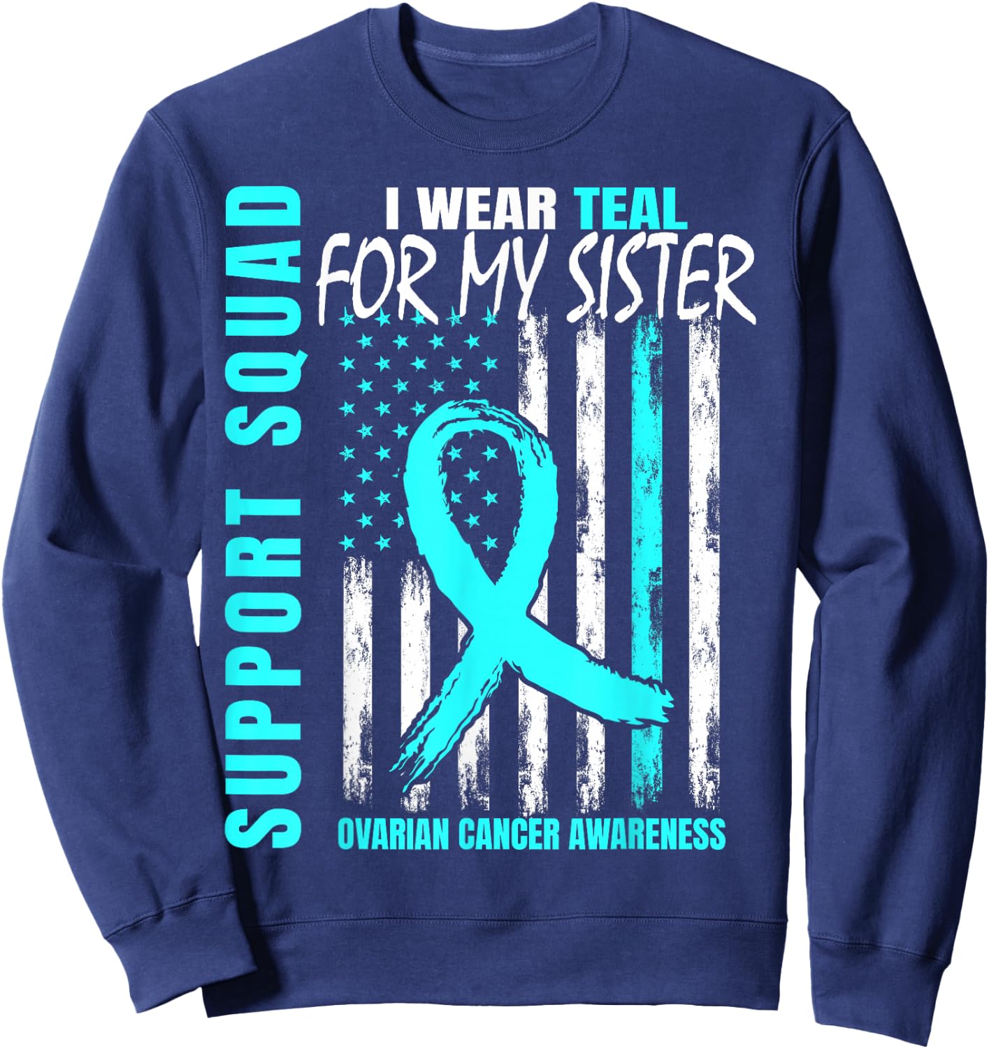 Support Squad I Wear Teal For My Sister Ovarian Cancer Flag Sweatshirt - Sweatshirt | Navy