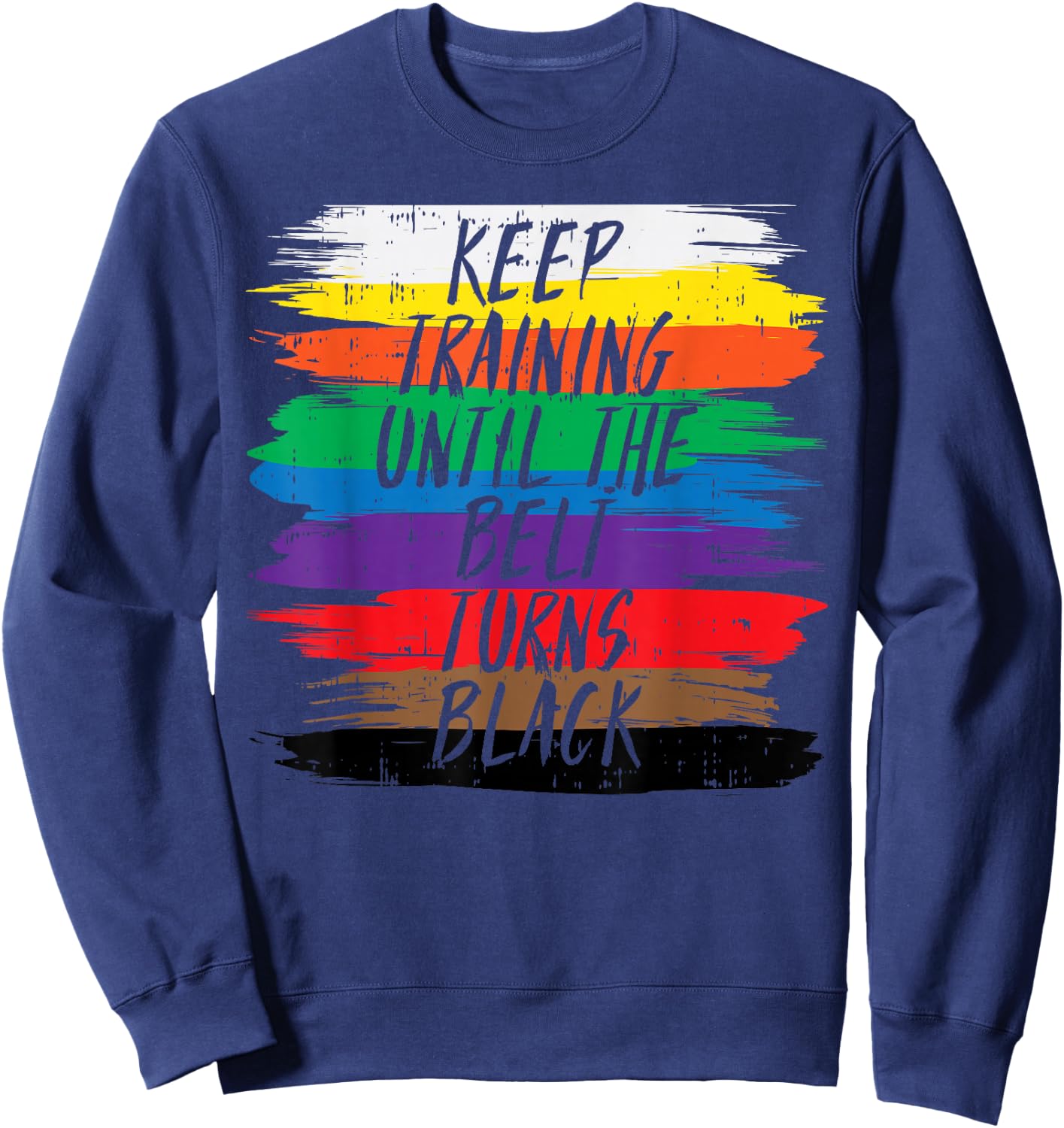 Keep Training Until Belt Turns Black Karate Martial Art Gift Sweatshirt - Sweatshirt | Navy