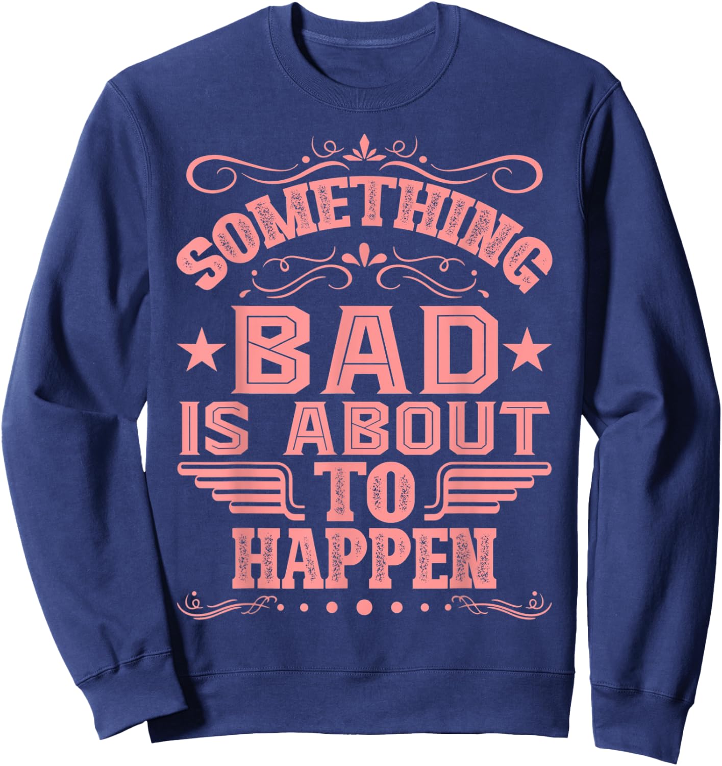 Something Bad Is About To Happen Funny Quote Gifts Sweatshirt - Sweatshirt | Navy