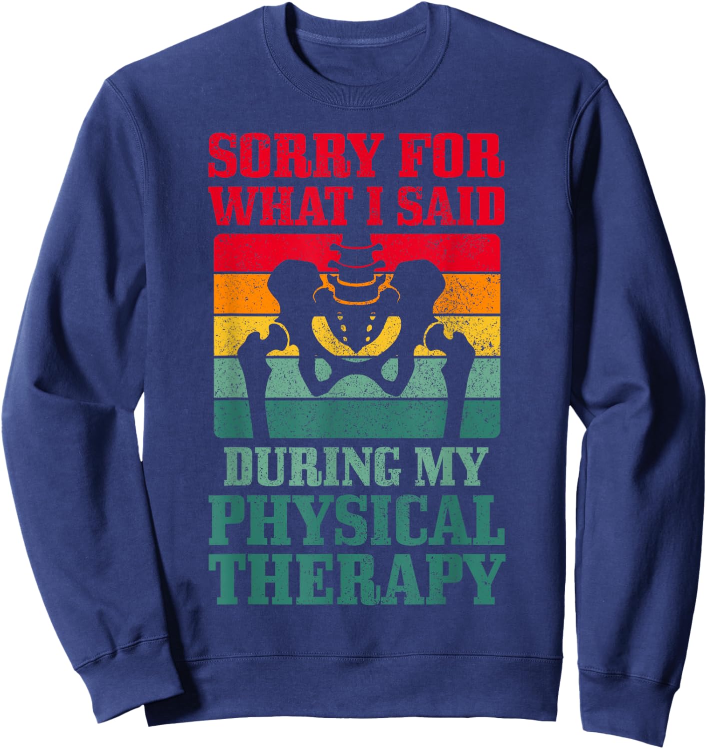 Sorry For What I Said During My Physical Therapy Hip Surgery Sweatshirt - Sweatshirt | Navy
