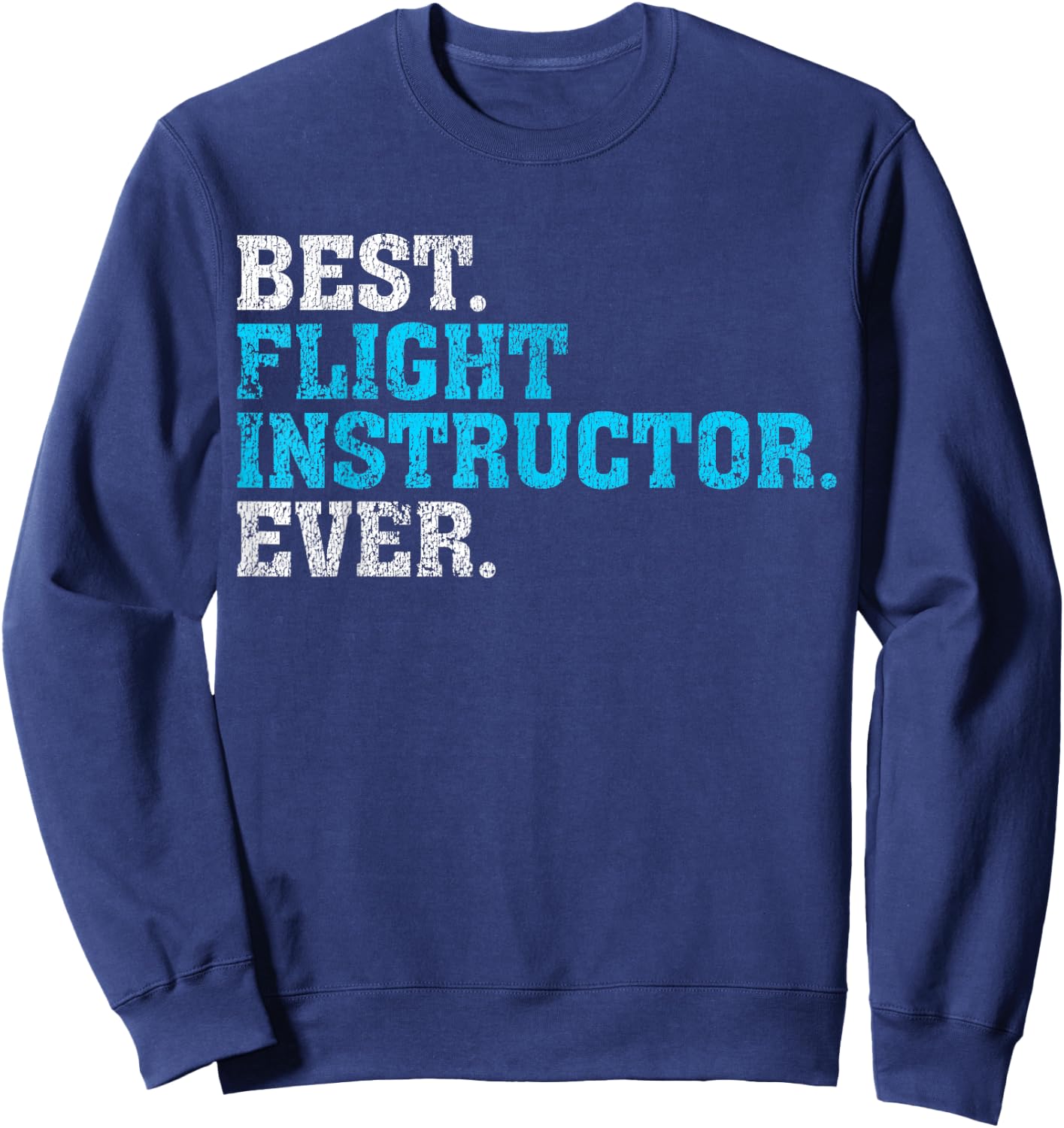 Best Flight Instructor Ever | Flight Instructor Shirt Gift Sweatshirt - Sweatshirt | Navy
