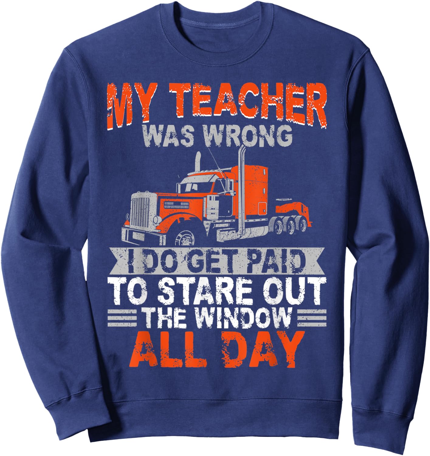 Trucker Truck Driver Vintage My Teacher Was Wrong I Do Get Sweatshirt - Sweatshirt | Navy