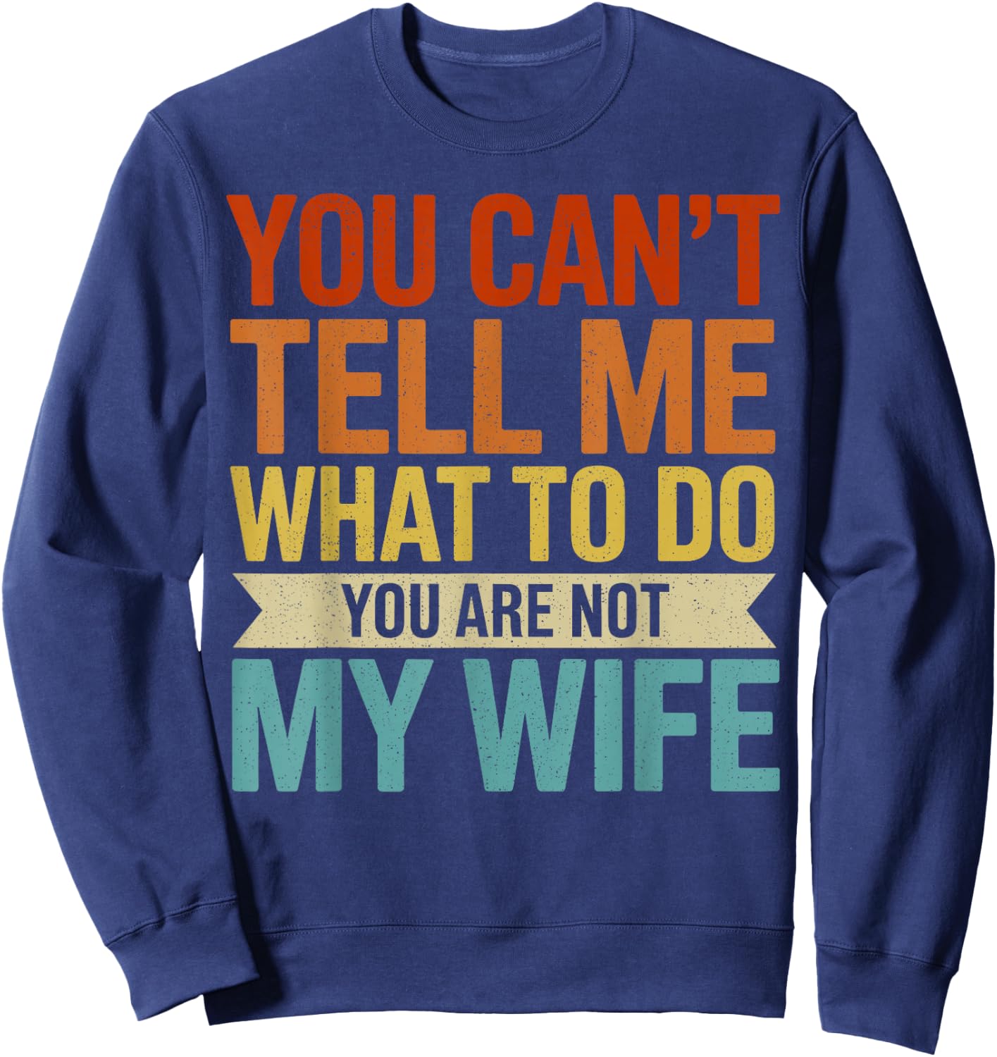 You Can't Tell me What to do You are not My Wife Sweatshirt - Sweatshirt | Navy