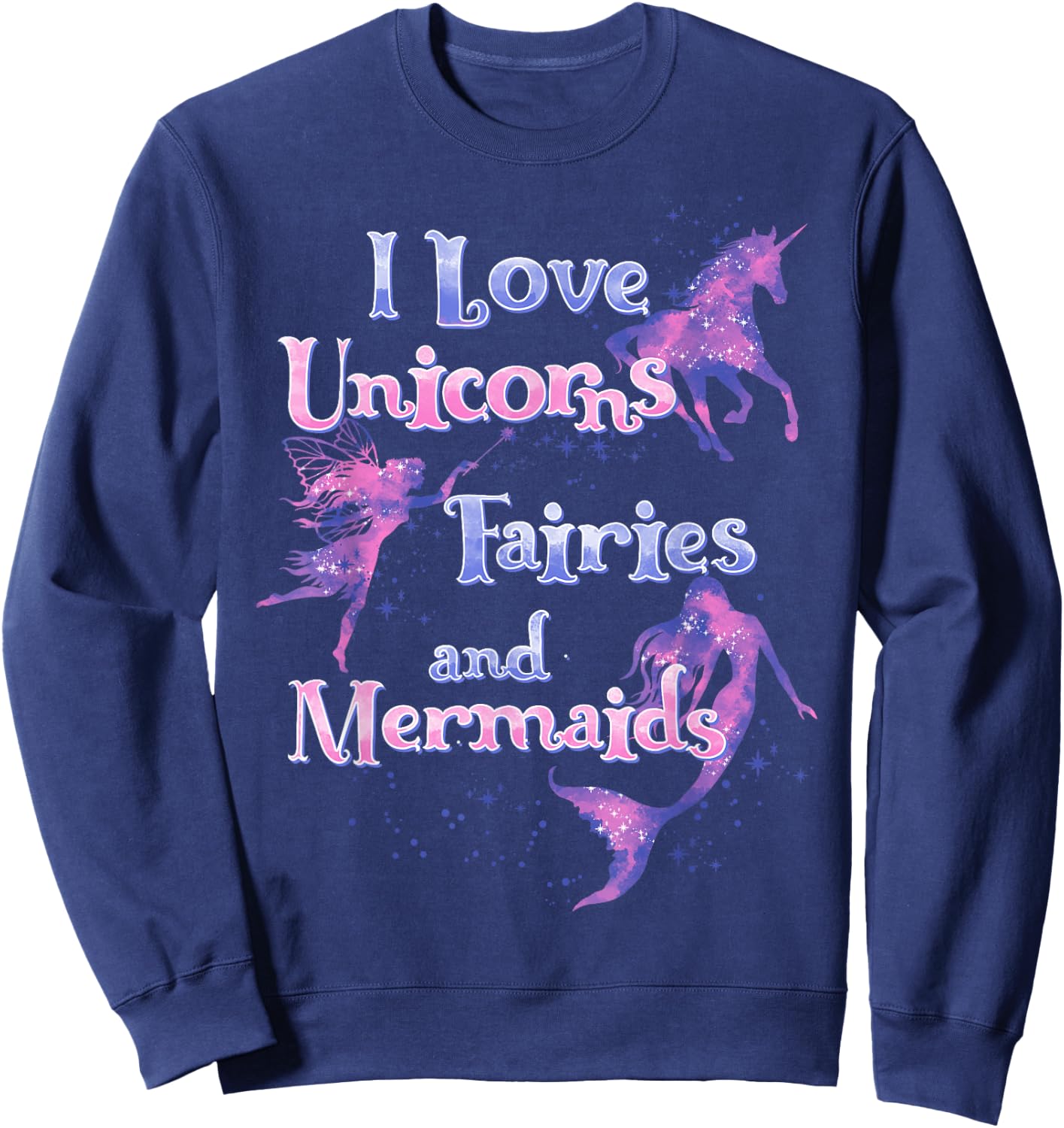 I Love Unicorns Fairies And Mermaids Sweatshirt - Sweatshirt | Navy
