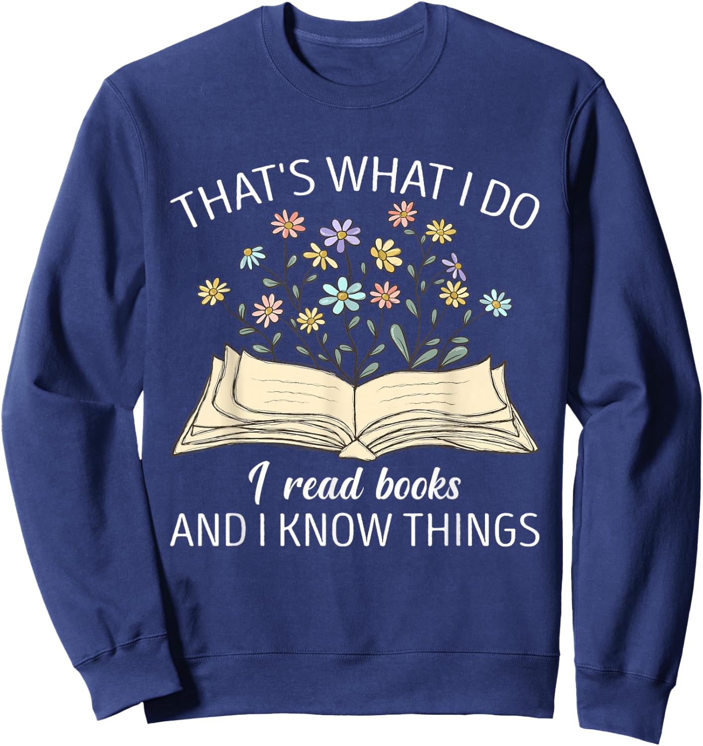 That's What I Do I Read Books And I Know Things Book Lovers Sweatshirt - Sweatshirt | Navy